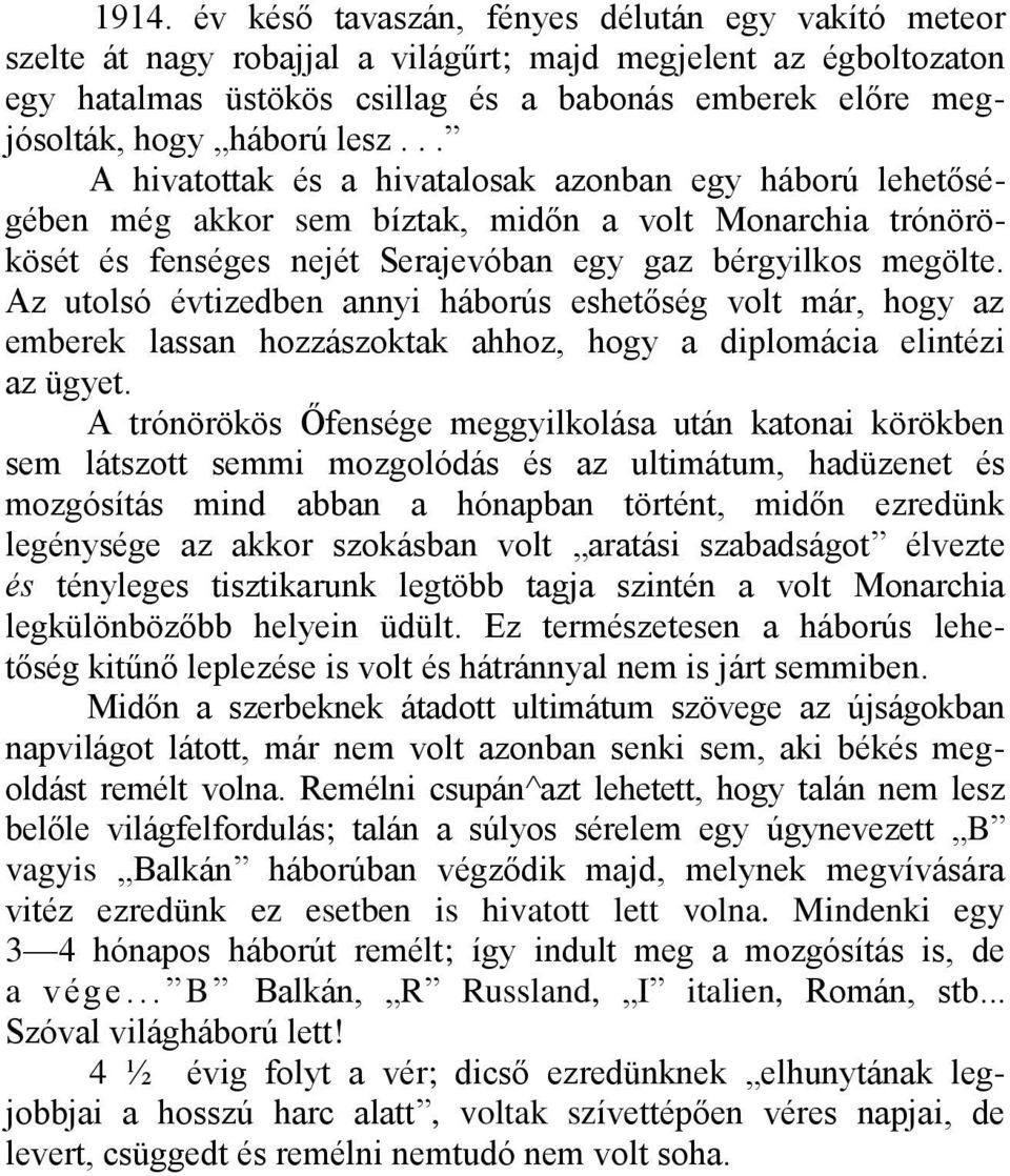 Az utolsó évtizedben annyi háborús eshetőség volt már, hogy az emberek lassan hozzászoktak ahhoz, hogy a diplomácia elintézi az ügyet.