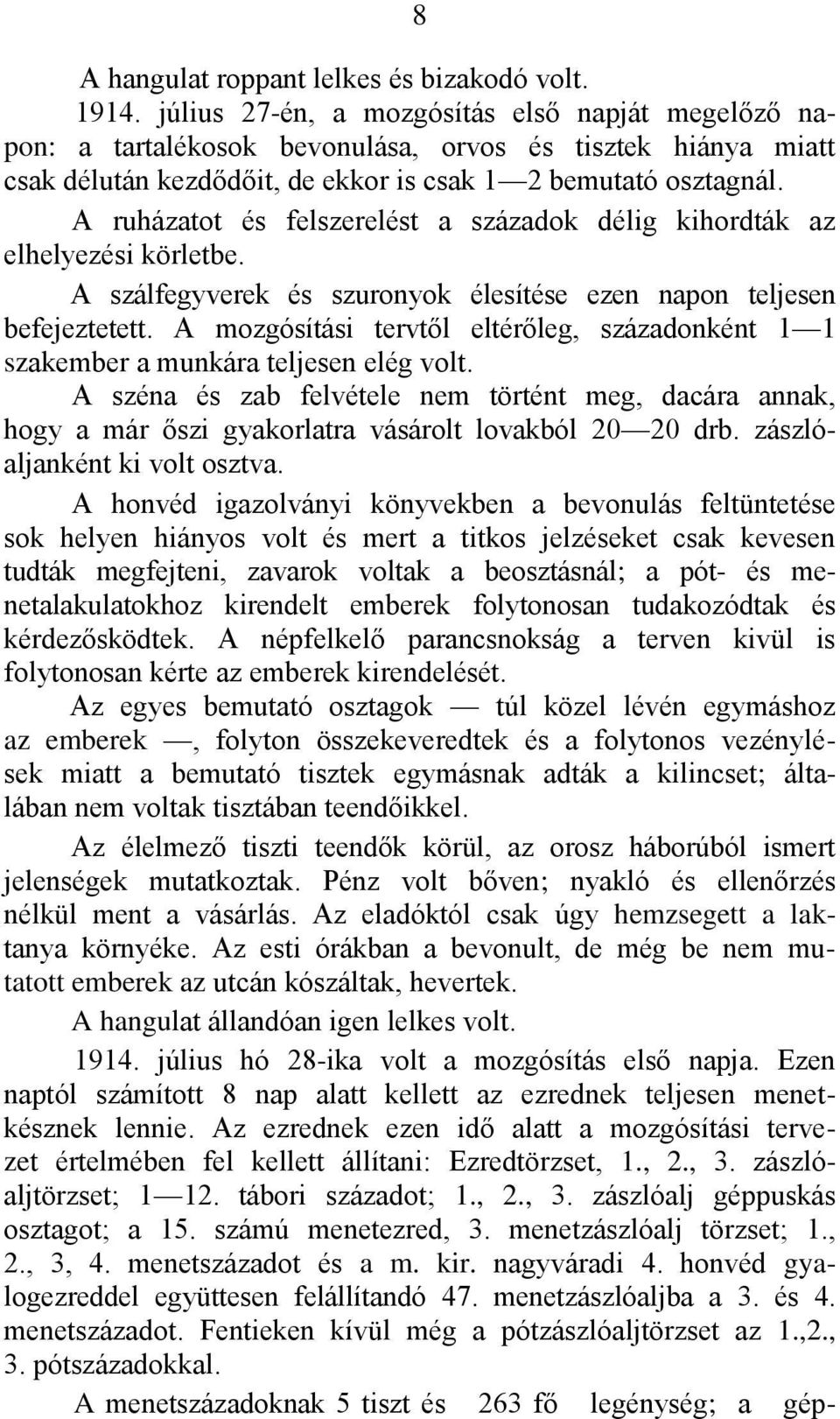 A ruházatot és felszerelést a századok délig kihordták az elhelyezési körletbe. A szálfegyverek és szuronyok élesítése ezen napon teljesen befejeztetett.