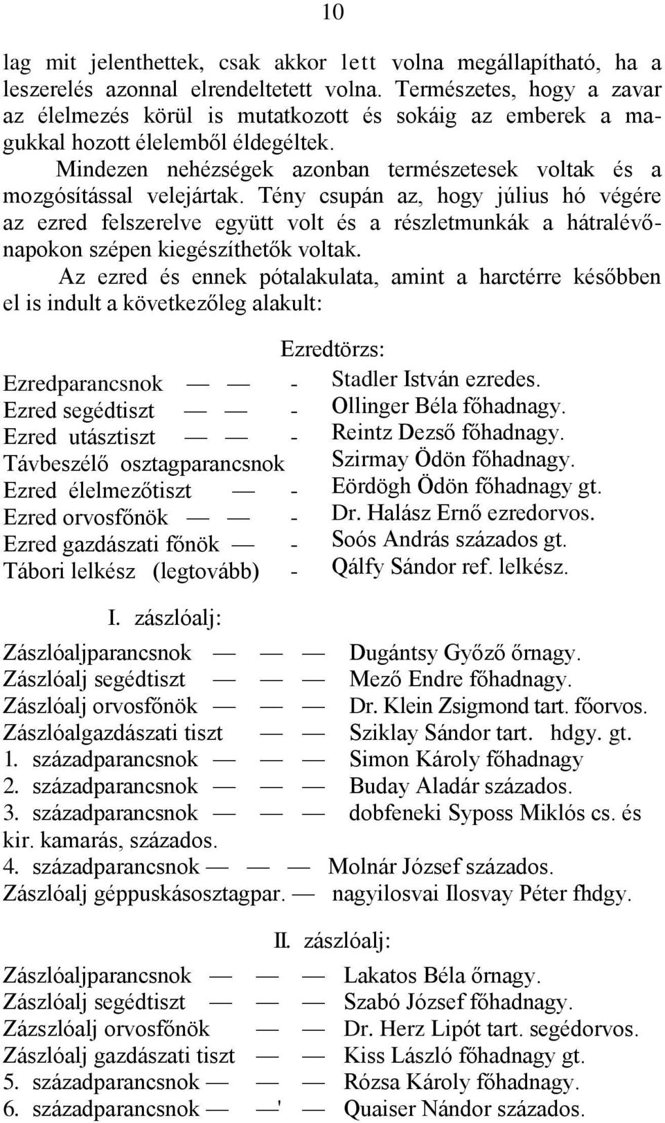 Tény csupán az, hogy július hó végére az ezred felszerelve együtt volt és a részletmunkák a hátralévőnapokon szépen kiegészíthetők voltak.