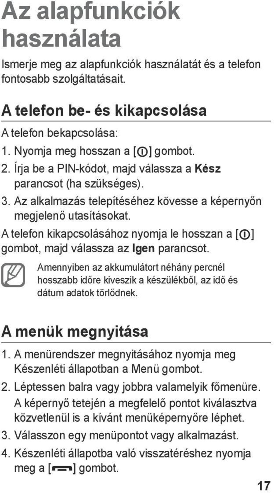 A telefon kikapcsolásához nyomja le hosszan a [ ] gombot, majd válassza az Igen parancsot.