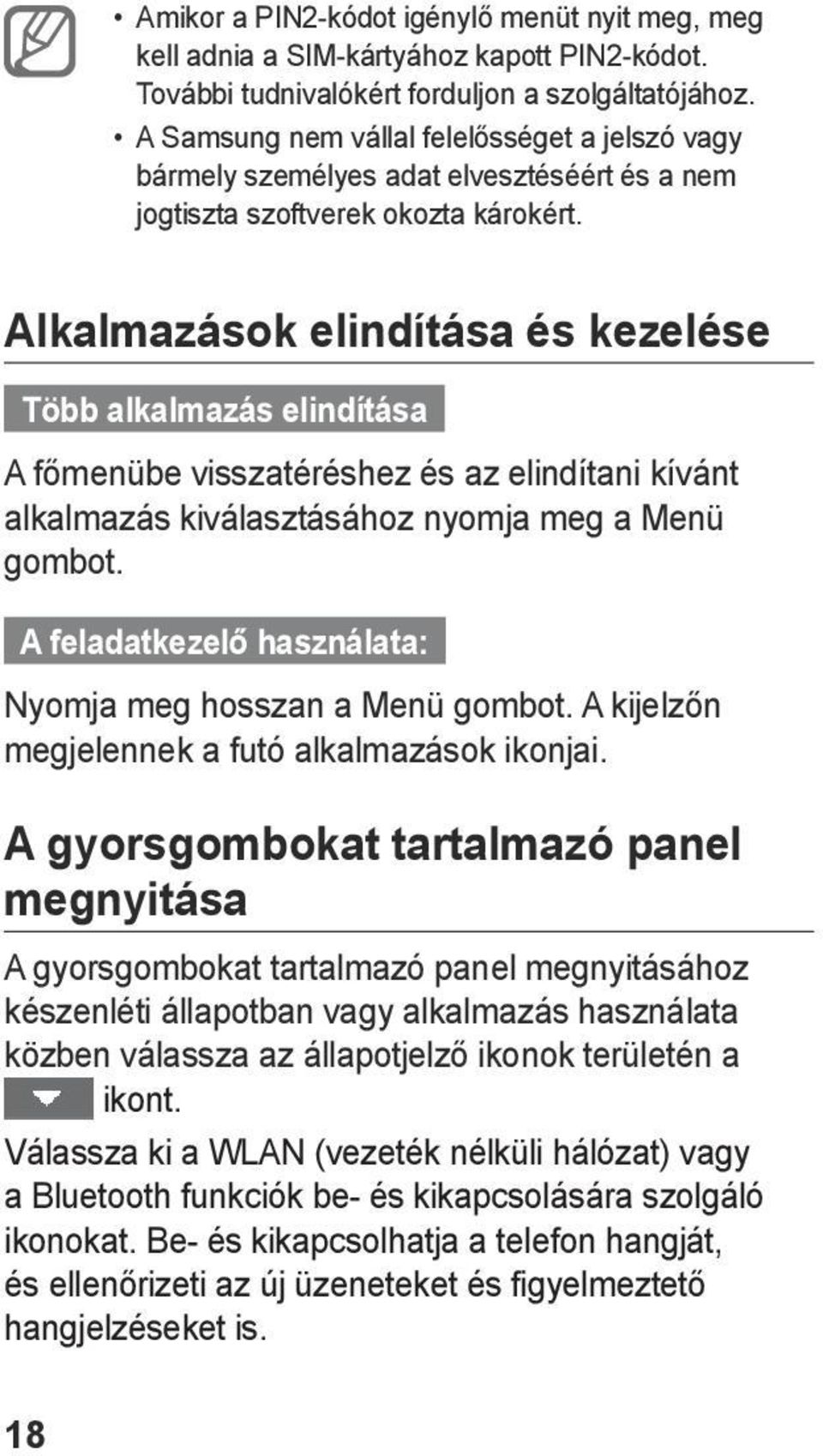 Alkalmazások elindítása és kezelése Több alkalmazás elindítása A főmenübe visszatéréshez és az elindítani kívánt alkalmazás kiválasztásához nyomja meg a Menü gombot.