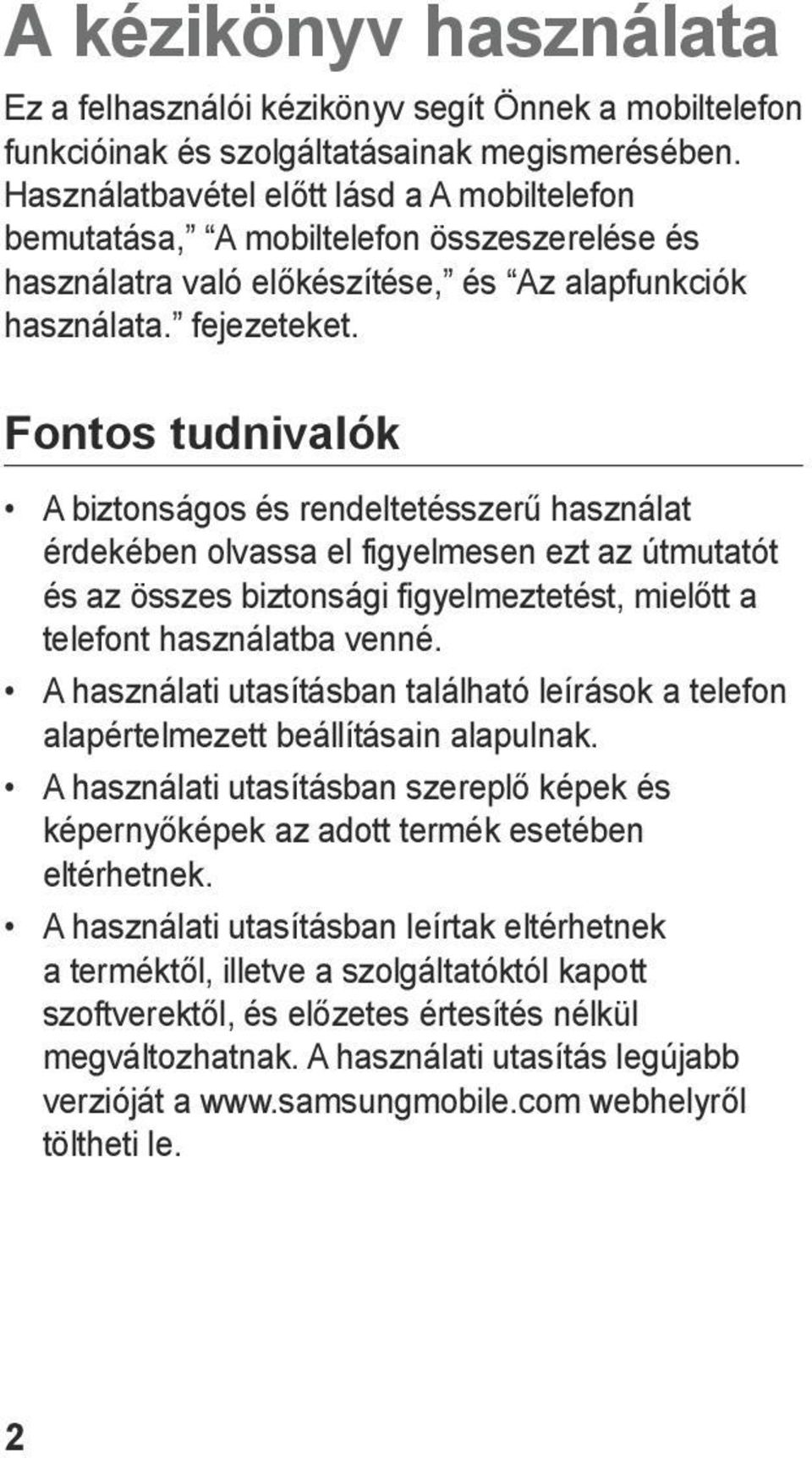 Fontos tudnivalók A biztonságos és rendeltetésszerű használat érdekében olvassa el figyelmesen ezt az útmutatót és az összes biztonsági figyelmeztetést, mielőtt a telefont használatba venné.