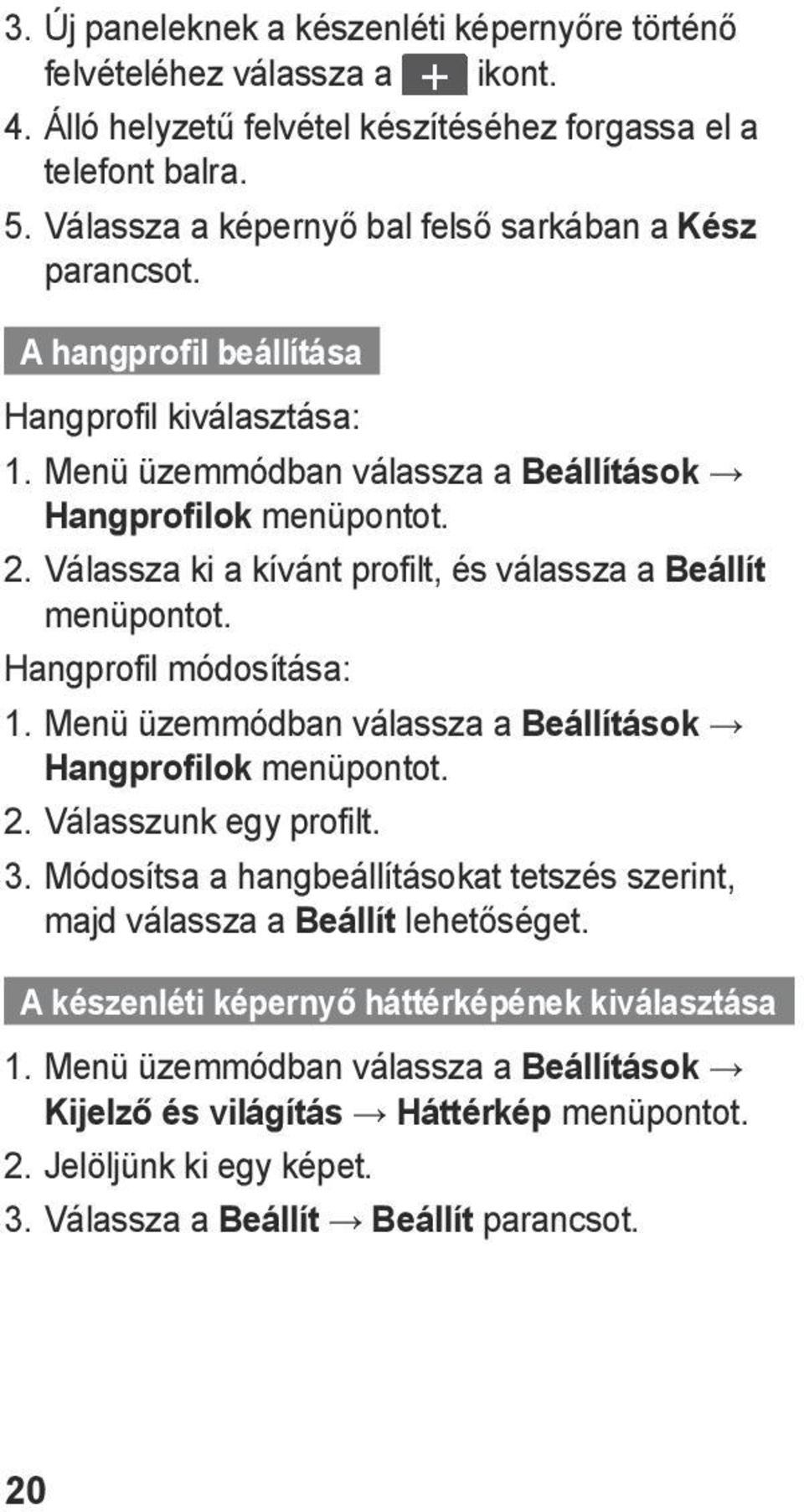 Válassza ki a kívánt profilt, és válassza a Beállít menüpontot. Hangprofil módosítása: 1. Menü üzemmódban válassza a Beállítások Hangprofilok menüpontot. 2. Válasszunk egy profilt. 3.