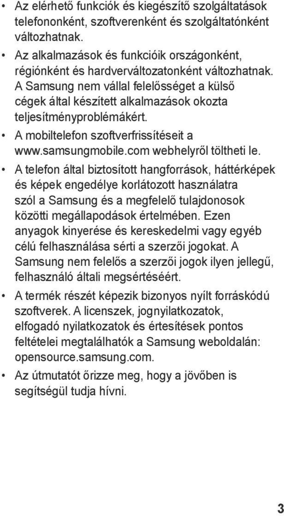 A Samsung nem vállal felelősséget a külső cégek által készített alkalmazások okozta teljesítményproblémákért. A mobiltelefon szoftverfrissítéseit a www.samsungmobile.com webhelyről töltheti le.