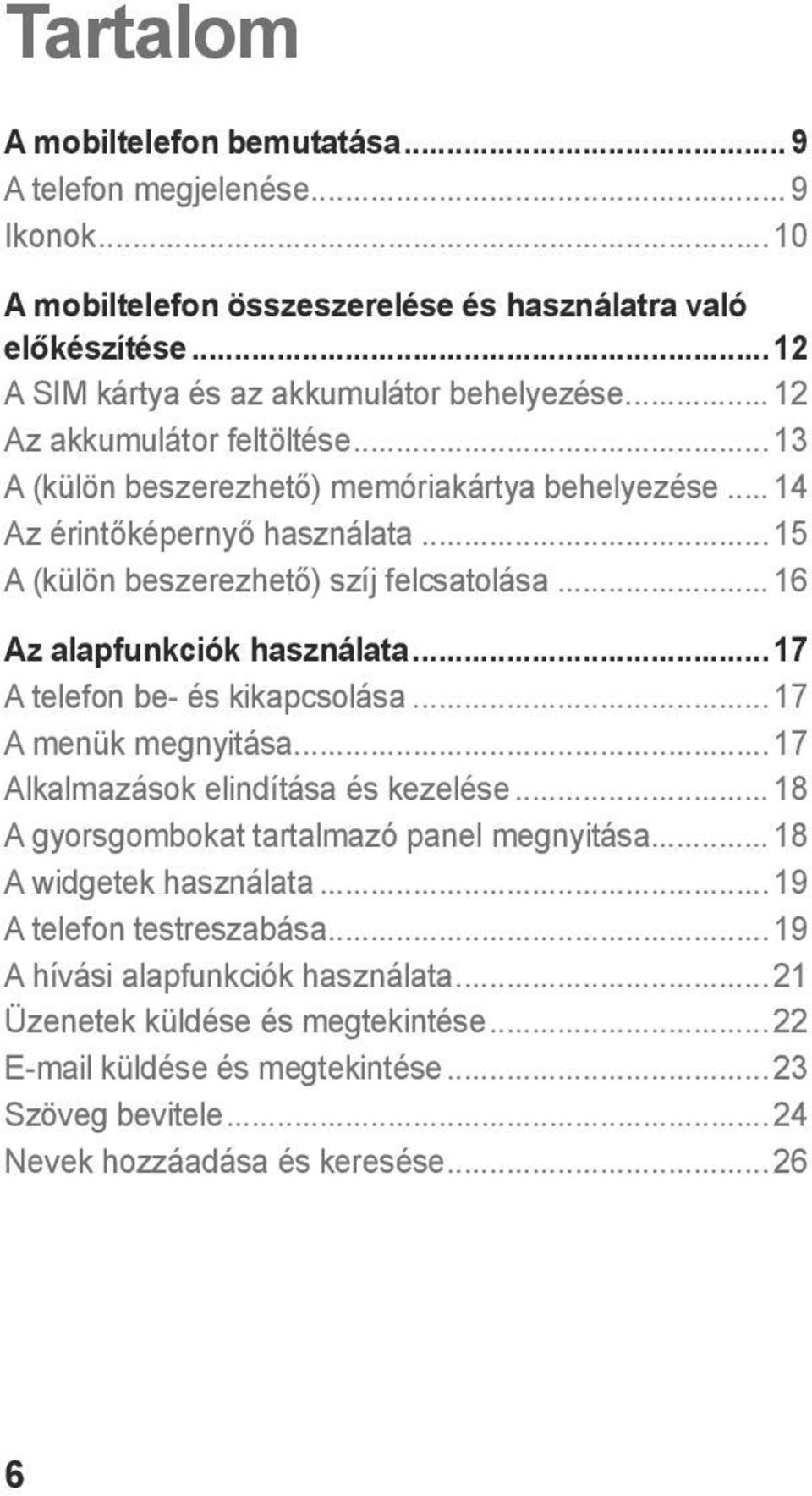 .. 16 Az alapfunkciók használata... 17 A telefon be- és kikapcsolása... 17 A menük megnyitása... 17 Alkalmazások elindítása és kezelése... 18 A gyorsgombokat tartalmazó panel megnyitása.