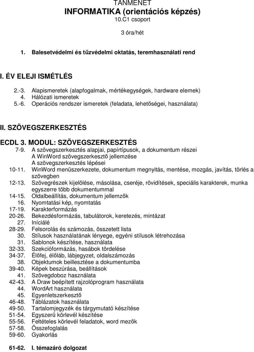 MODUL: SZÖVEGSZERKESZTÉS 7-9. A szövegszerkesztés alapjai, papírtípusok, a dokumentum részei A WinWord szövegszerkesztő jellemzése A szövegszerkesztés lépései 10-11.