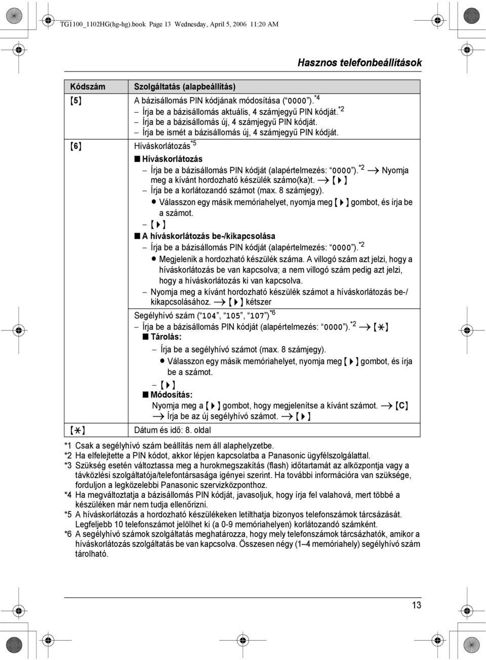 {6} Híváskorlátozás *5 Híváskorlátozás Írja be a bázisállomás PIN kódját (alapértelmezés: 0000 ). *2 i Nyomja meg a kívánt hordozható készülék számo(ka)t. i {>} Írja be a korlátozandó számot (max.