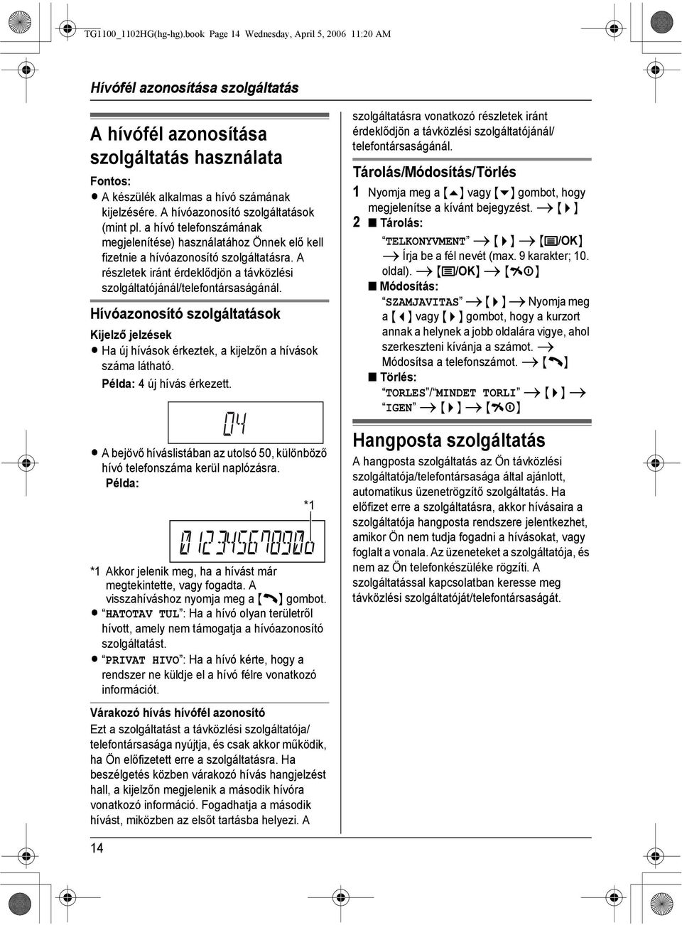 számának kijelzésére. A hívóazonosító szolgáltatások (mint pl. a hívó telefonszámának megjelenítése) használatához Önnek elő kell fizetnie a hívóazonosító szolgáltatásra.