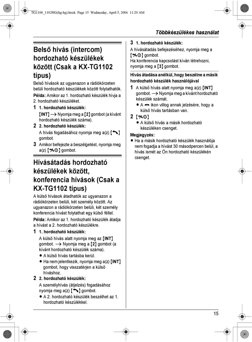 ugyanazon a rádiókörzeten belüli hordozható készülékek között folytathatók. Példa: Amikor az 1. hordozható készülék hívja a 2. hordozható készüléket. 1 1.