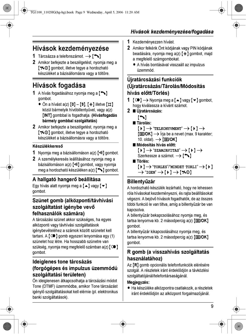 Hívások fogadása 1 A hívás fogadásához nyomja meg a {C} gombot. L Ön a hívást a(z) {0} {9}, {*} illetve {#} közül bármelyik hívóbillentyűvel, vagy a(z) {INT} gombbal is fogadhatja.