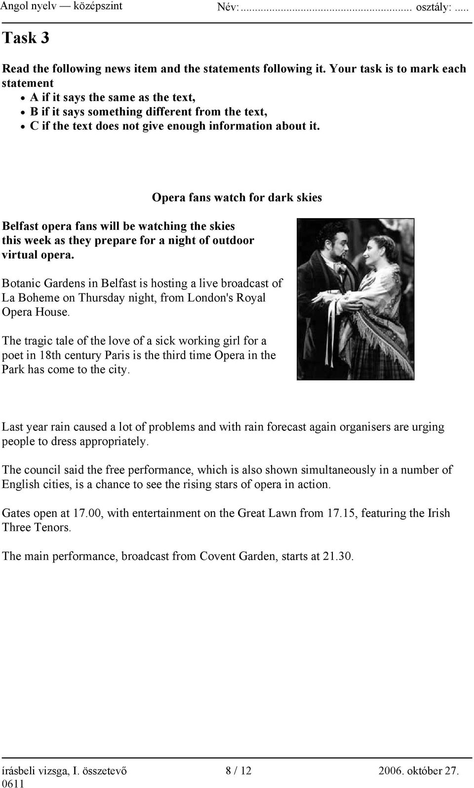 Opera fans watch for dark skies Belfast opera fans will be watching the skies this week as they prepare for a night of outdoor virtual opera.