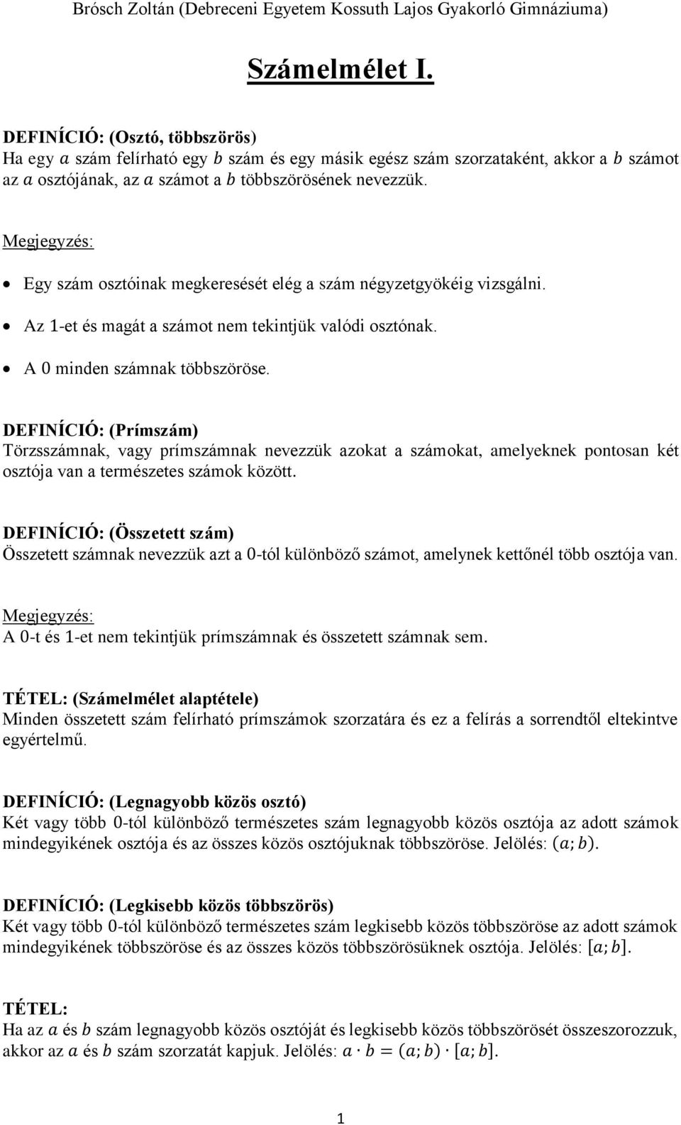 DEFINÍCIÓ: (Prímszám) Törzsszámnak, vagy prímszámnak nevezzük azokat a számokat, amelyeknek pontosan két osztója van a természetes számok között.