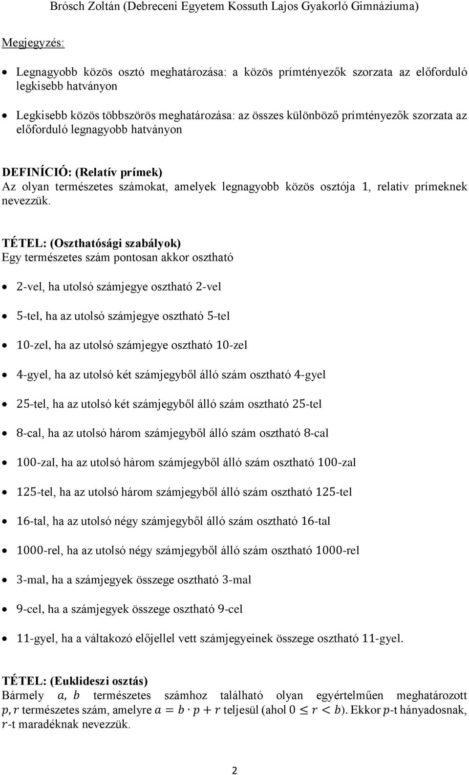 TÉTEL: (Oszthatósági szabályok) Egy természetes szám pontosan akkor osztható 2-vel, ha utolsó számjegye osztható 2-vel 5-tel, ha az utolsó számjegye osztható 5-tel 10-zel, ha az utolsó számjegye