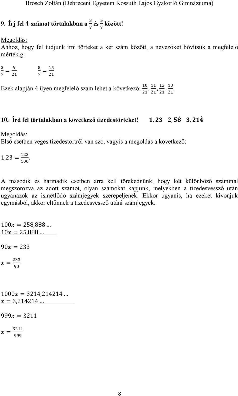 13 21. 10. Írd fel törtalakban a következő tizedestörteket! 1, 23 2, 58 3, 2 14 Első esetben véges tizedestörtről van szó, vagyis a megoldás a következő: 1,23 = 123 100.