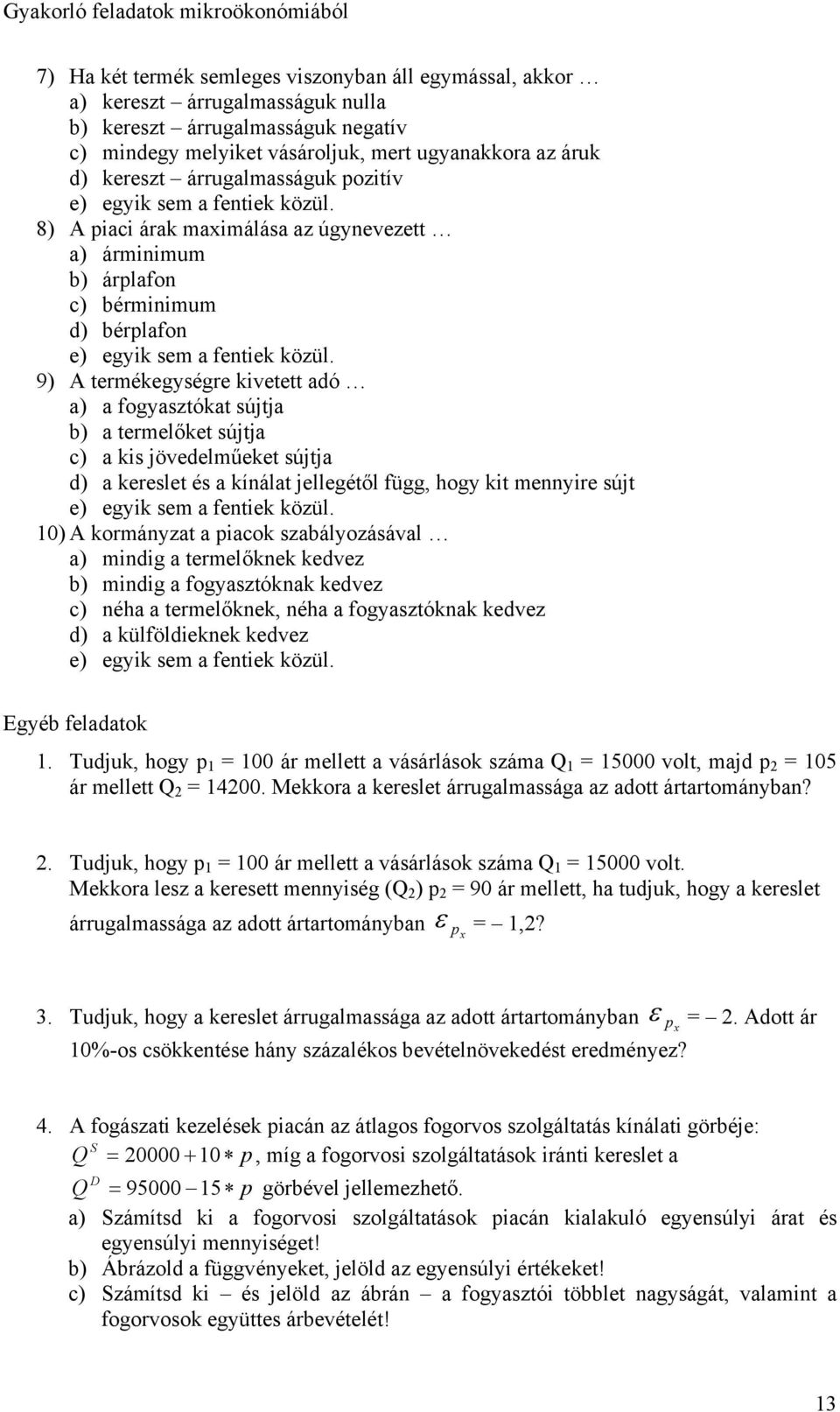 c) a kis jövedelműeket sújtja d) a kereslet és a kínálat jellegétől függ, hogy kit mennyire sújt 10) A kormányzat a piacok szabályozásával a) mindig a termelőknek kedvez b) mindig a fogyasztóknak