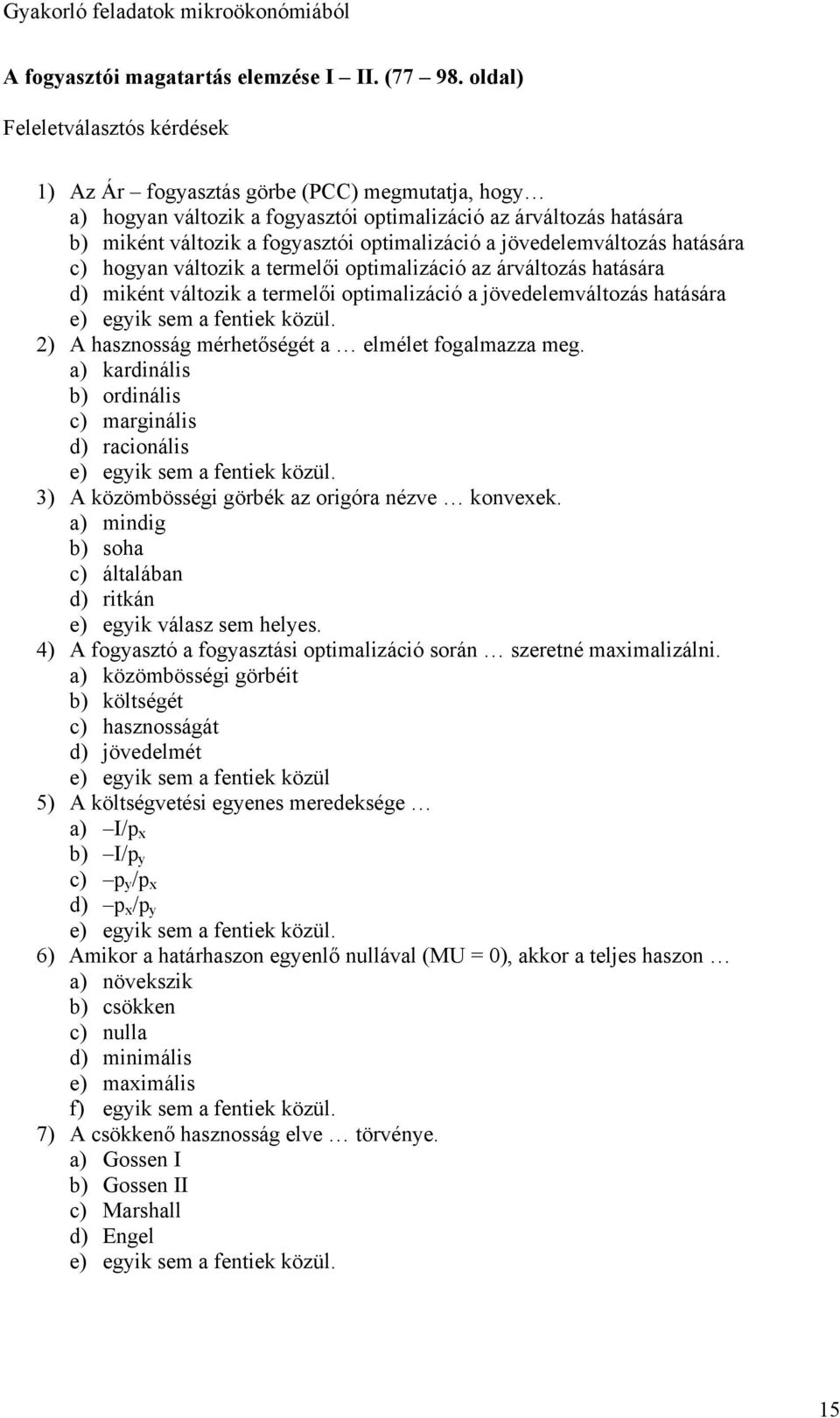 jövedelemváltozás hatására c) hogyan változik a termelői optimalizáció az árváltozás hatására d) miként változik a termelői optimalizáció a jövedelemváltozás hatására 2) A hasznosság mérhetőségét a