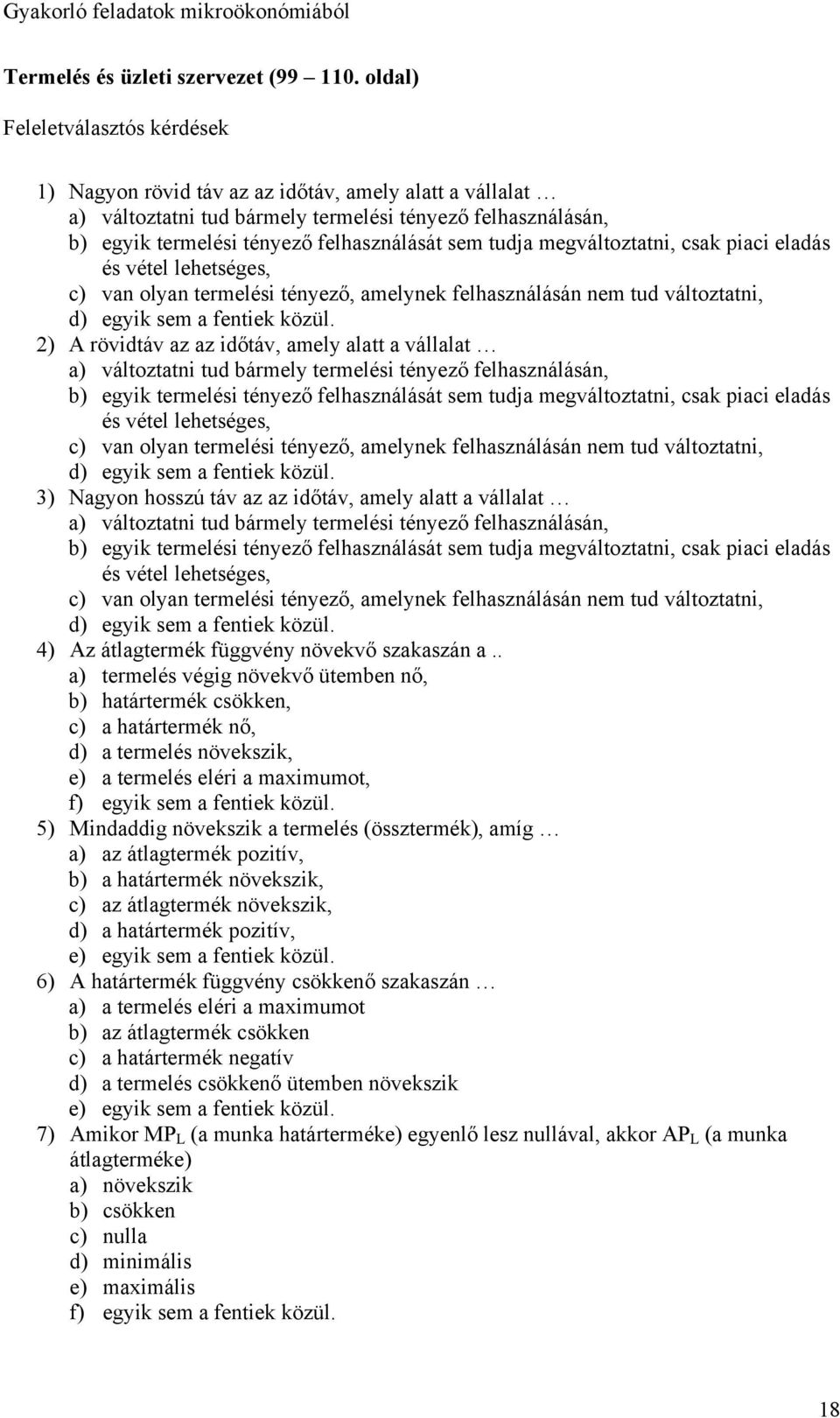 tudja megváltoztatni, csak piaci eladás és vétel lehetséges, c) van olyan termelési tényező, amelynek felhasználásán nem tud változtatni, d) egyik sem a fentiek közül.