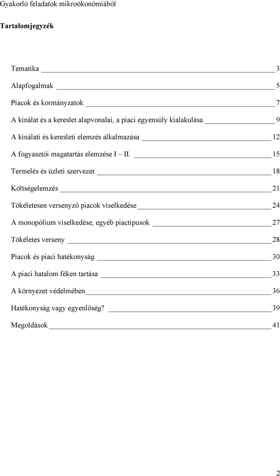 15 Termelés és üzleti szervezet 18 Költségelemzés 21 Tökéletesen versenyző piacok viselkedése 24 A monopólium viselkedése, egyéb