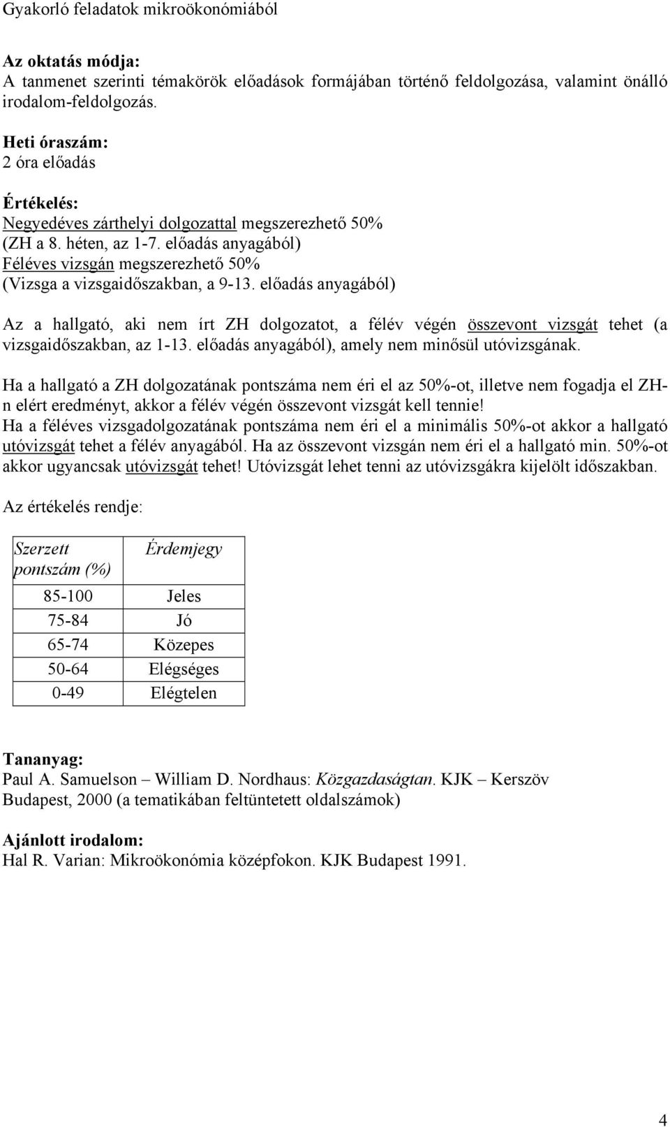 előadás anyagából) Féléves vizsgán megszerezhető 50% (Vizsga a vizsgaidőszakban, a 9-13.