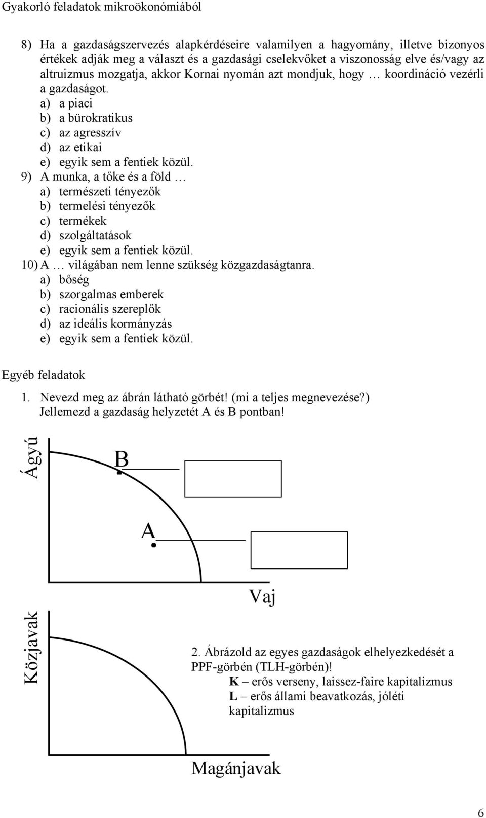 a) a piaci b) a bürokratikus c) az agresszív d) az etikai 9) A munka, a tőke és a föld a) természeti tényezők b) termelési tényezők c) termékek d) szolgáltatások 10) A világában nem lenne szükség