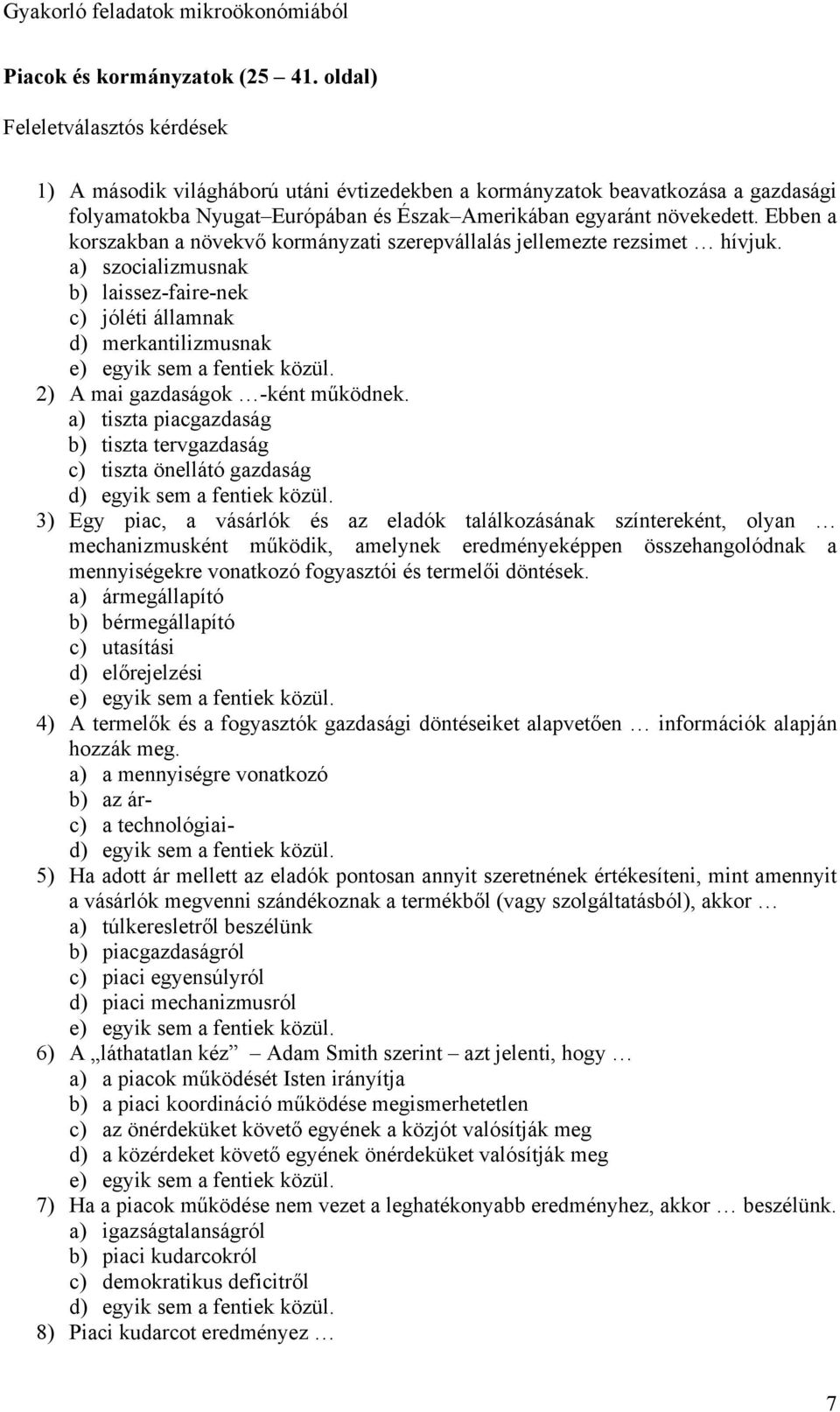 Ebben a korszakban a növekvő kormányzati szerepvállalás jellemezte rezsimet hívjuk. a) szocializmusnak b) laissez-faire-nek c) jóléti államnak d) merkantilizmusnak 2) A mai gazdaságok -ként működnek.