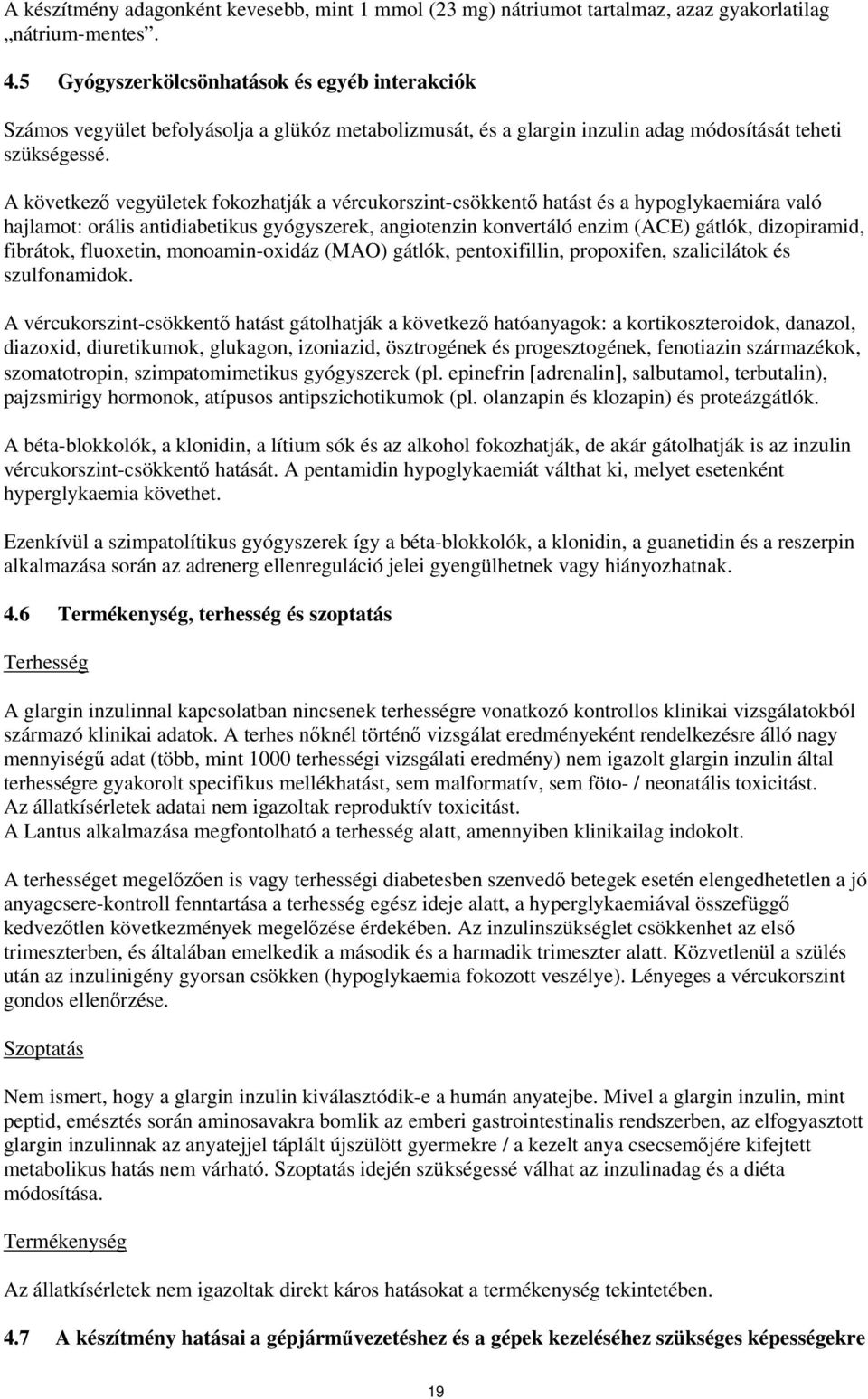 A következő vegyületek fokozhatják a vércukorszint-csökkentő hatást és a hypoglykaemiára való hajlamot: orális antidiabetikus gyógyszerek, angiotenzin konvertáló enzim (ACE) gátlók, dizopiramid,