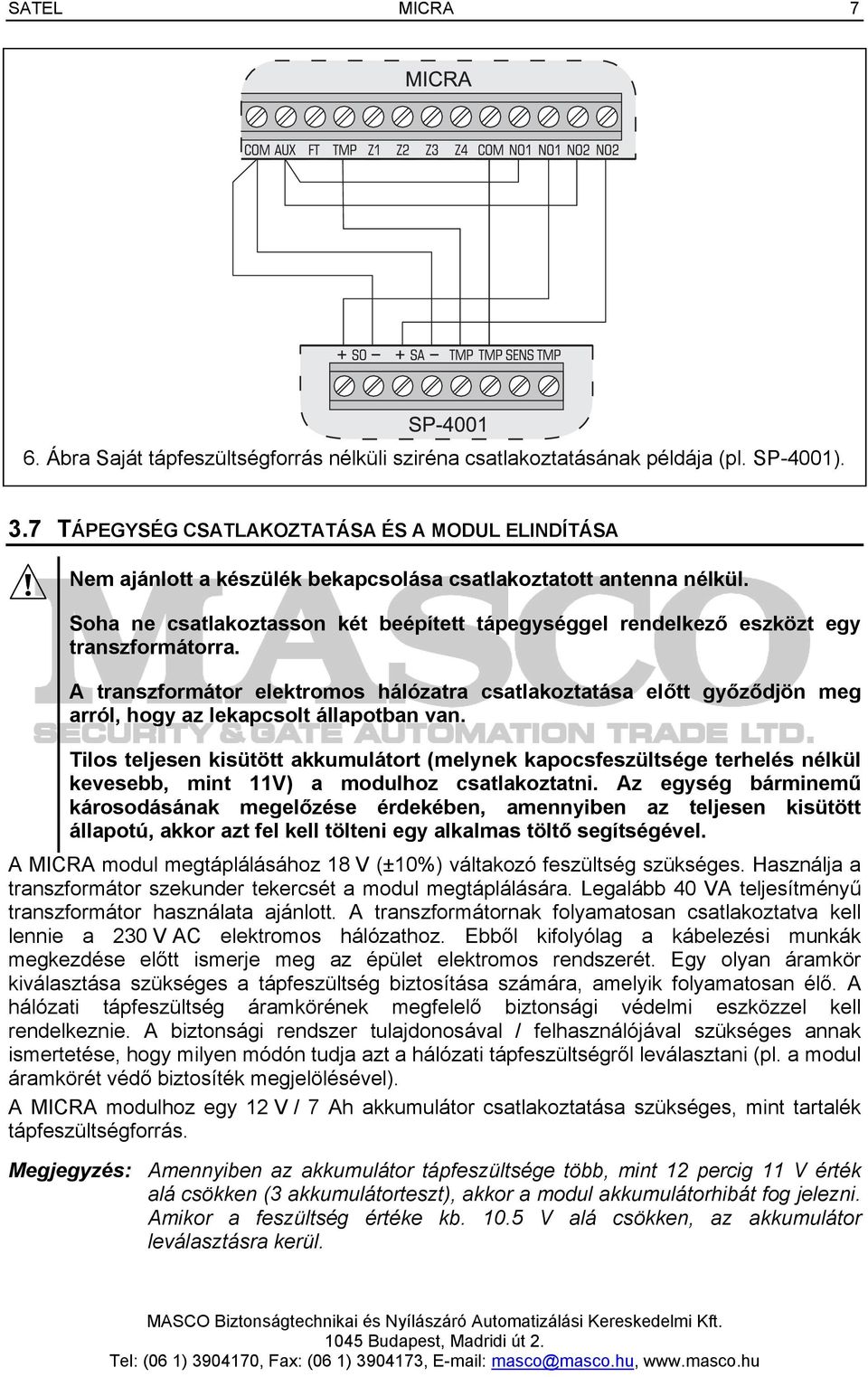 Soha ne csatlakoztasson két beépített tápegységgel rendelkező eszközt egy transzformátorra.