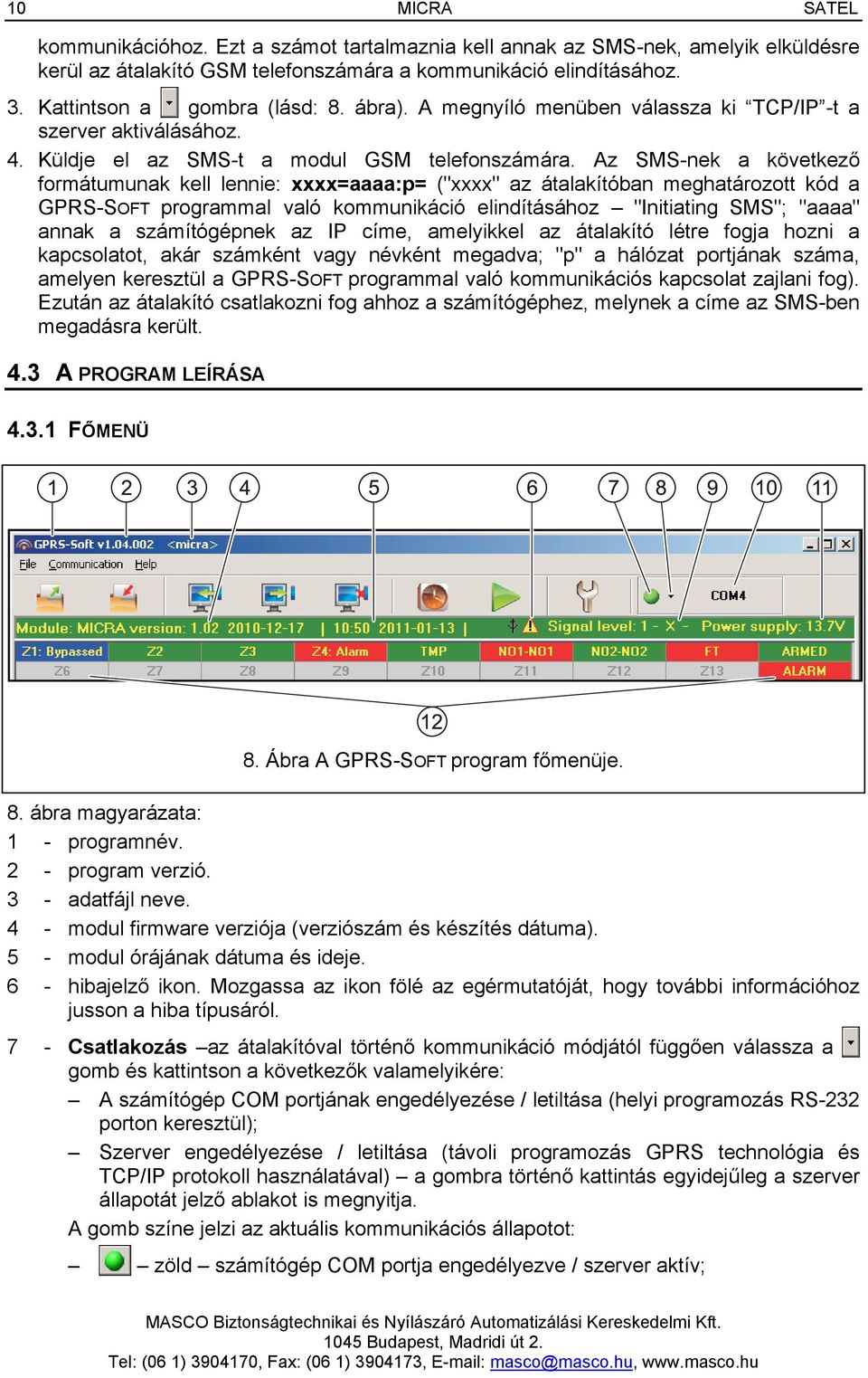 Az SMS-nek a következő formátumunak kell lennie: xxxx=aaaa:p= ("xxxx" az átalakítóban meghatározott kód a GPRS-SOFT programmal való kommunikáció elindításához "Initiating SMS"; "aaaa" annak a