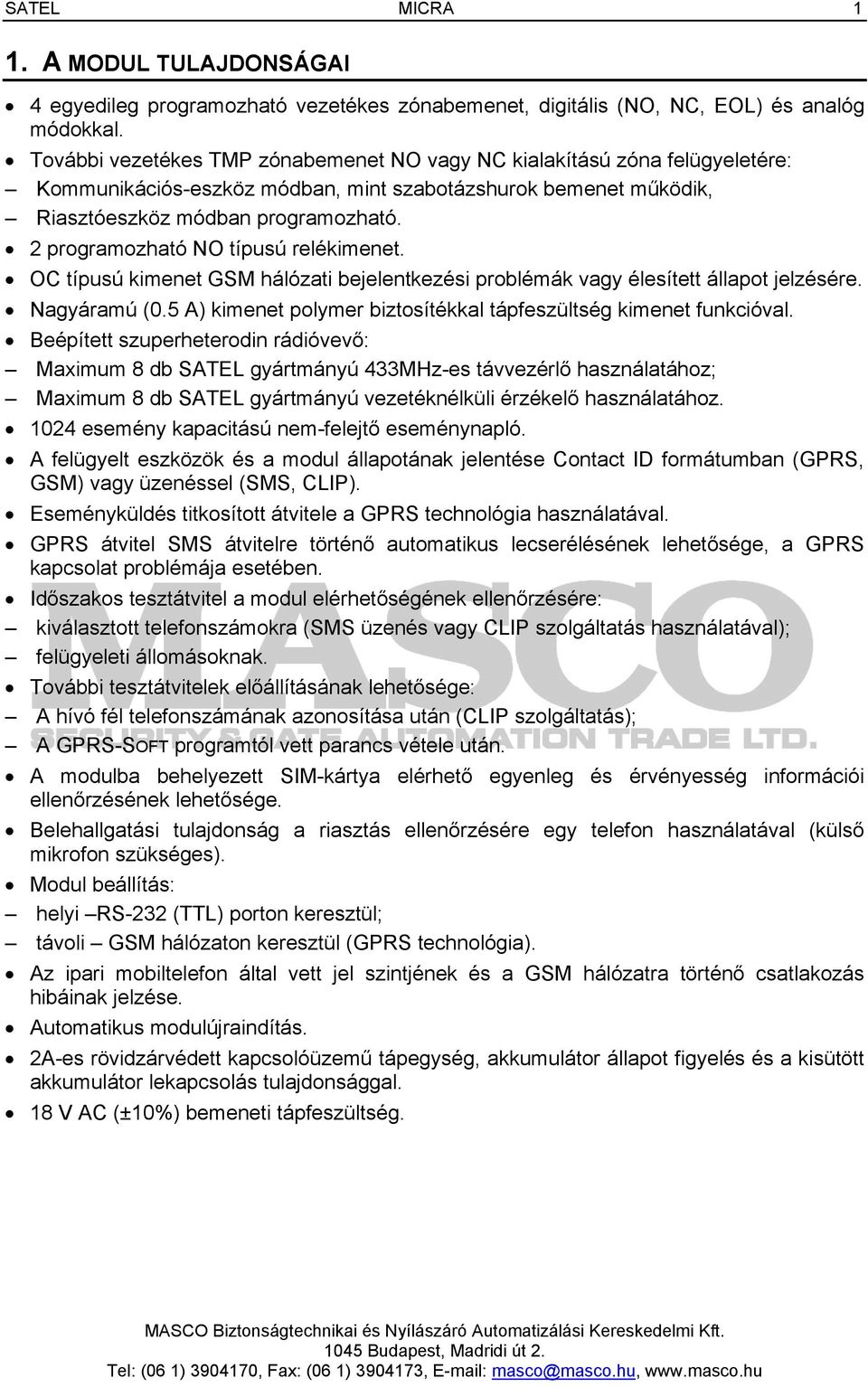 2 programozható NO típusú relékimenet. OC típusú kimenet GSM hálózati bejelentkezési problémák vagy élesített állapot jelzésére. Nagyáramú (0.