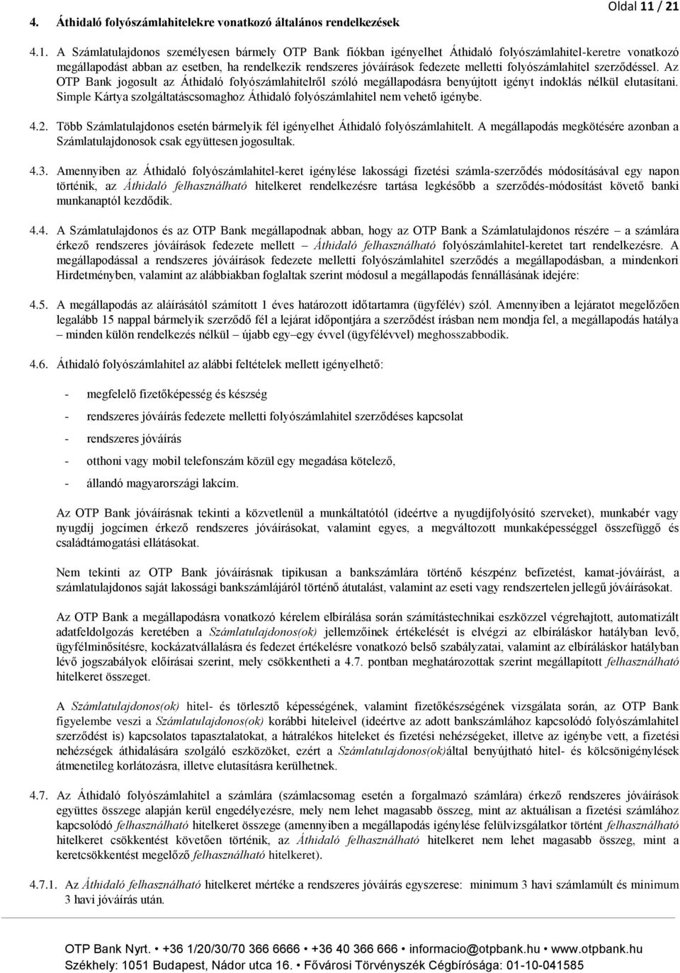 melletti folyószámlahitel szerződéssel. Az OTP Bank jogosult az Áthidaló folyószámlahitelről szóló megállapodásra benyújtott igényt indoklás nélkül elutasítani.