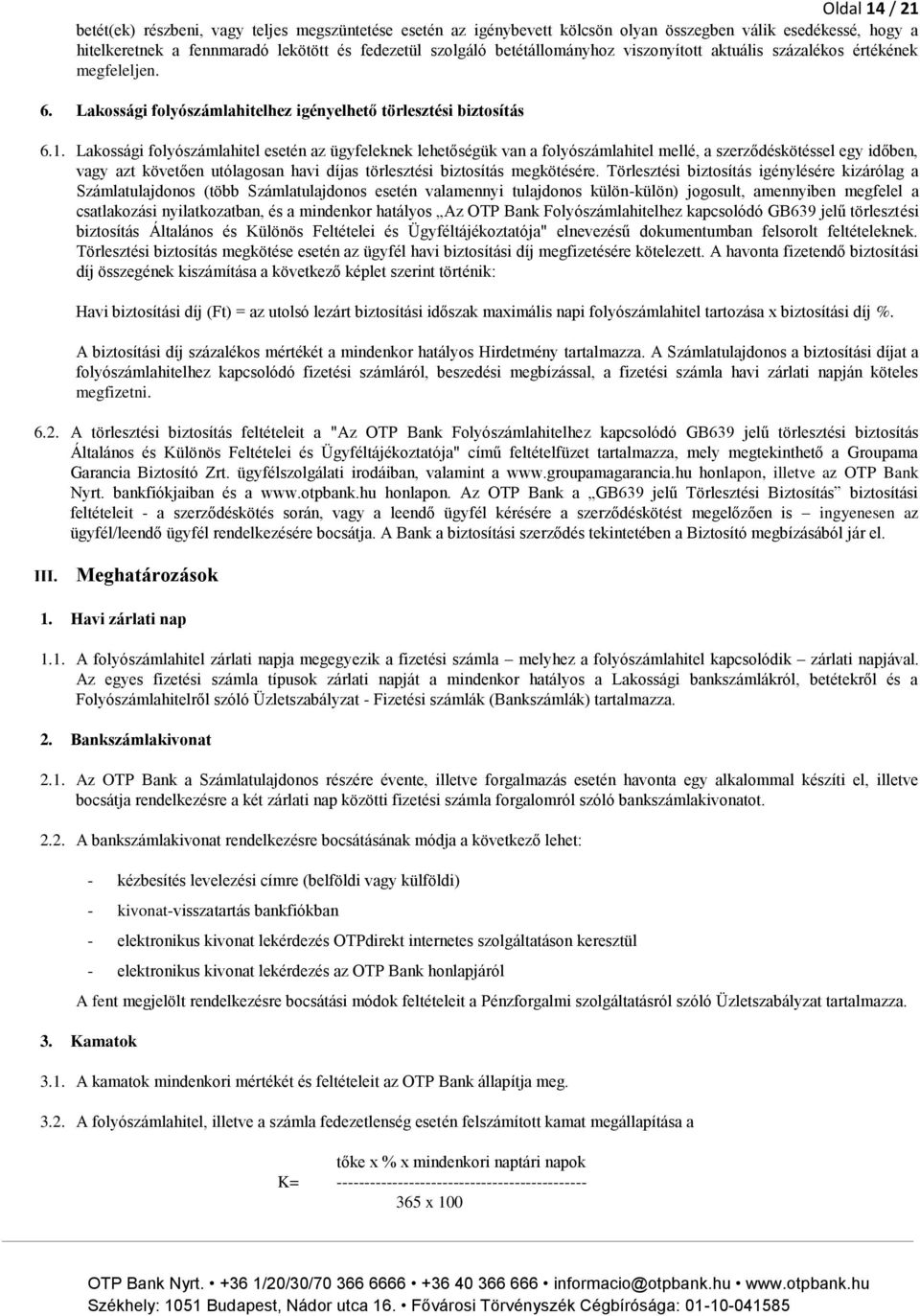 Lakossági folyószámlahitel esetén az ügyfeleknek lehetőségük van a folyószámlahitel mellé, a szerződéskötéssel egy időben, vagy azt követően utólagosan havi díjas törlesztési biztosítás megkötésére.