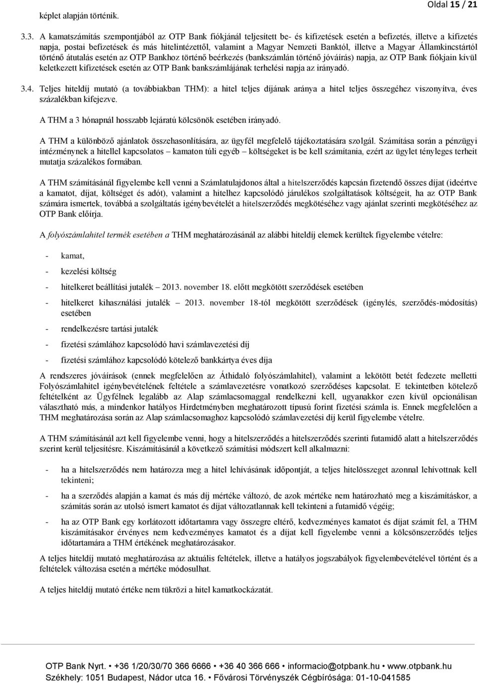 Nemzeti Banktól, illetve a Magyar Államkincstártól történő átutalás esetén az OTP Bankhoz történő beérkezés (bankszámlán történő jóváírás) napja, az OTP Bank fiókjain kívül keletkezett kifizetések