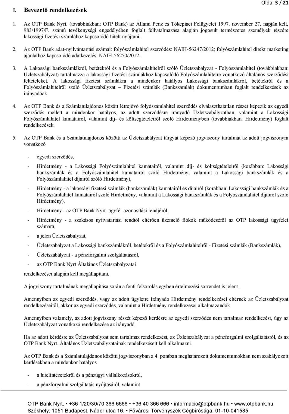 Az OTP Bank adat-nyilvántartási számai: folyószámlahitel szerződés: NAIH-56247/2012; folyószámlahitel direkt marketing ajánlathoz kapcsolódó adatkezelés: NAIH-56250/2012. 3.