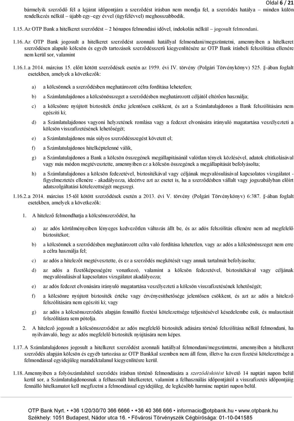 Az OTP Bank jogosult a hitelkeret szerződést azonnali hatállyal felmondani/megszüntetni, amennyiben a hitelkeret szerződésen alapuló kölcsön és egyéb tartozások szerződésszerű kiegyenlítésére az OTP