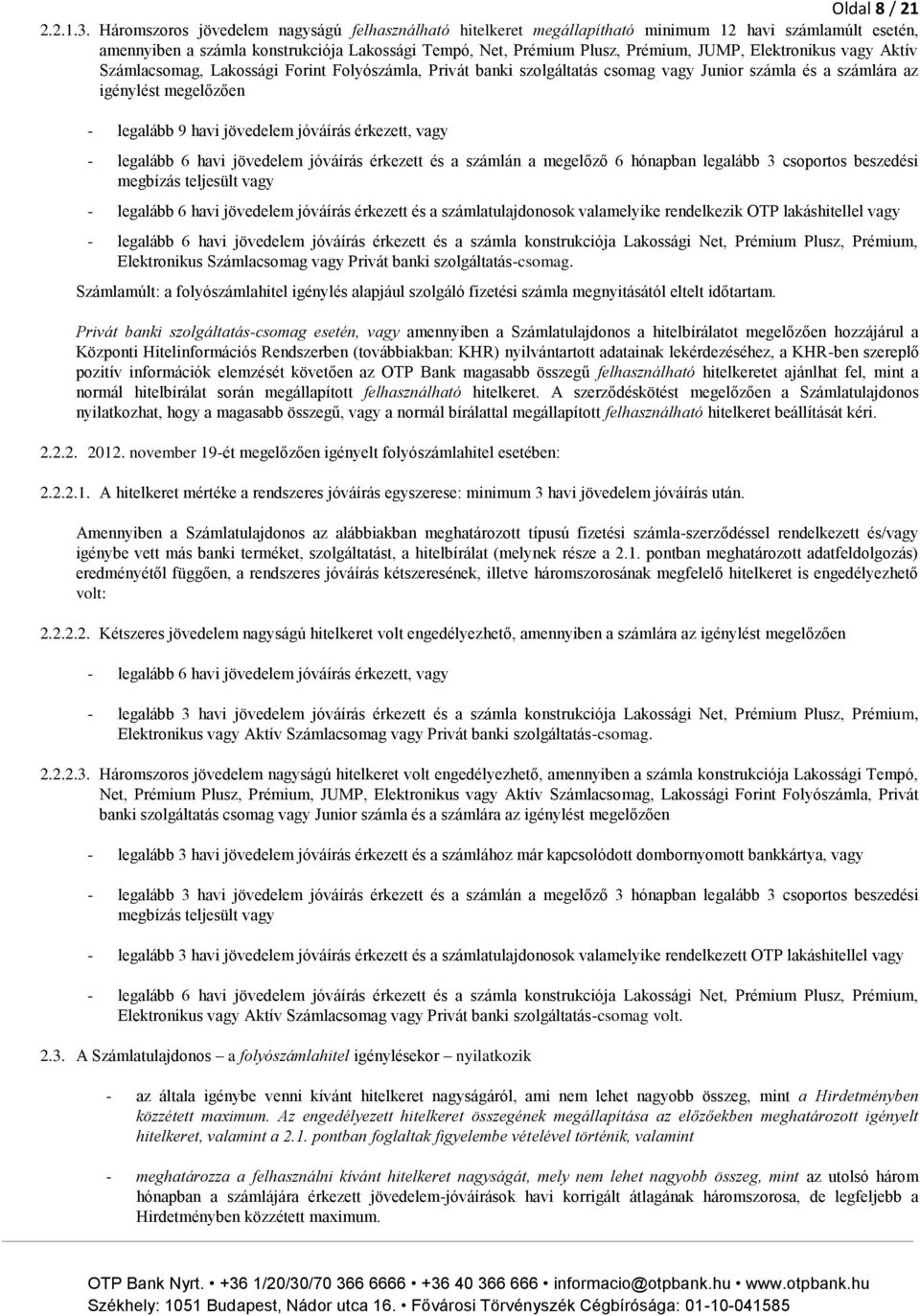 Elektronikus vagy Aktív Számlacsomag, Lakossági Forint Folyószámla, Privát banki szolgáltatás csomag vagy Junior számla és a számlára az igénylést megelőzően - legalább 9 havi jövedelem jóváírás