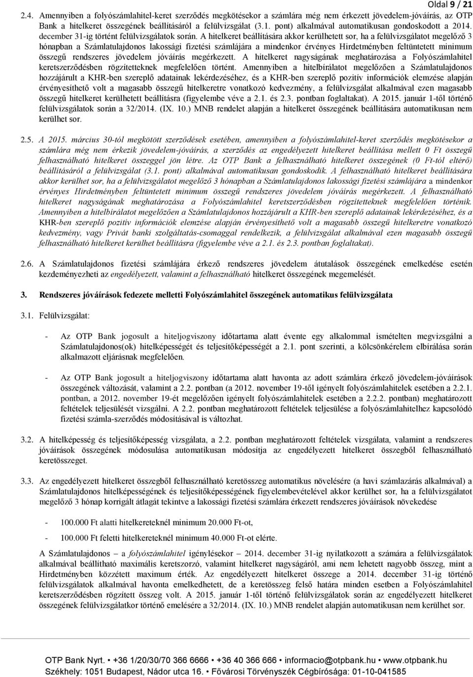 A hitelkeret beállítására akkor kerülhetett sor, ha a felülvizsgálatot megelőző 3 hónapban a Számlatulajdonos lakossági fizetési számlájára a mindenkor érvényes Hirdetményben feltüntetett minimum