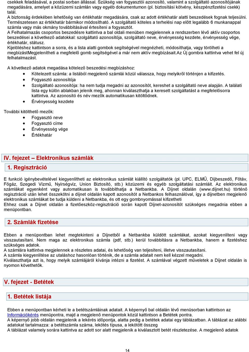 Természetesen az értékhatár bármikor módosítható. A szolgáltató köteles a terhelési nap előtt legalább 6 munkanappal számla vagy más okmány továbbításával értesíteni a fogyasztót.