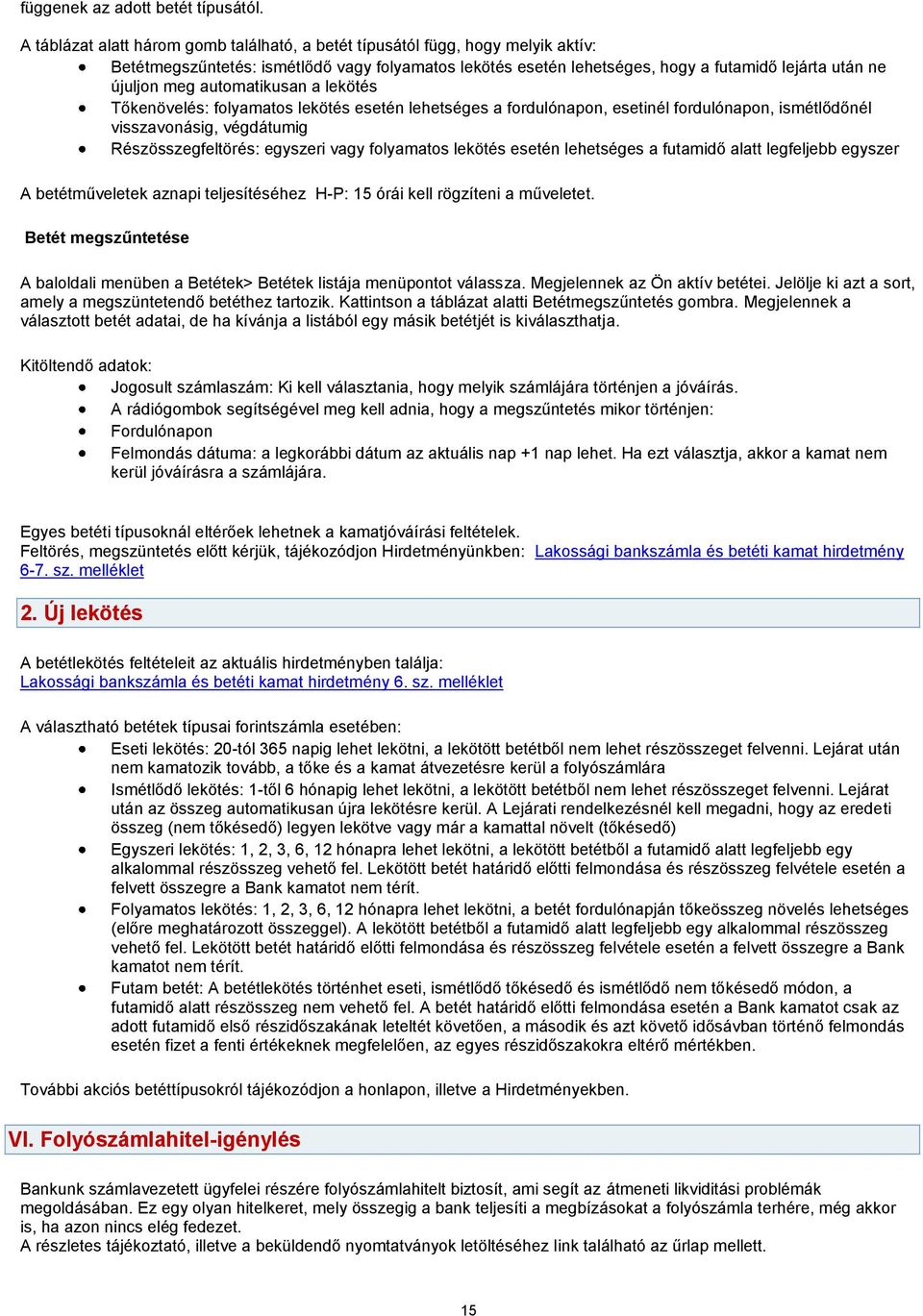 automatikusan a lekötés Tőkenövelés: folyamatos lekötés esetén lehetséges a fordulónapon, esetinél fordulónapon, ismétlődőnél visszavonásig, végdátumig Részösszegfeltörés: egyszeri vagy folyamatos