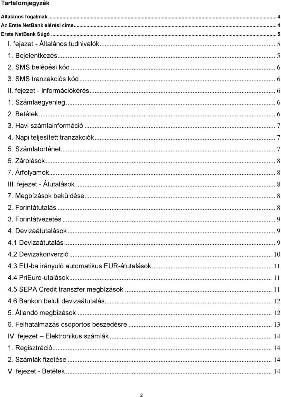 Zárolások... 8 7. Árfolyamok... 8 III. fejezet - Átutalások... 8 7. Megbízások beküldése... 8 2. Forintátutalás... 8 3. Forintátvezetés... 9 4. Devizaátutalások... 9 4.1 Devizaátutalás... 9 4.2 Devizakonverzió.