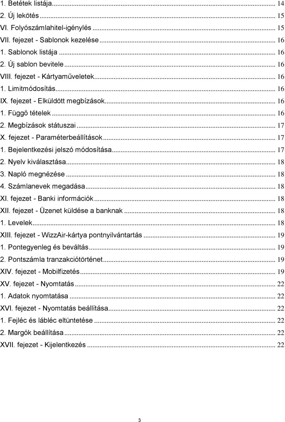 Bejelentkezési jelszó módosítása... 17 2. Nyelv kiválasztása... 18 3. Napló megnézése... 18 4. Számlanevek megadása... 18 XI. fejezet - Banki információk... 18 XII. fejezet - Üzenet küldése a banknak.