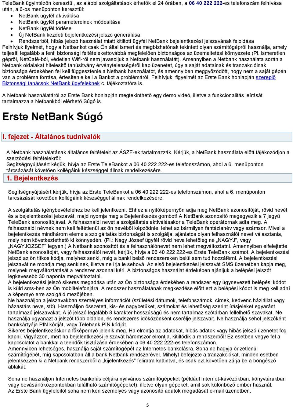 feloldása Felhívjuk fiyelmét, hogy a Netbankot csak Ön által ismert és megbízhatónak tekintett olyan számítógépről használja, amely teljesíti legalább a fenti biztonsági feltételekettovábbá