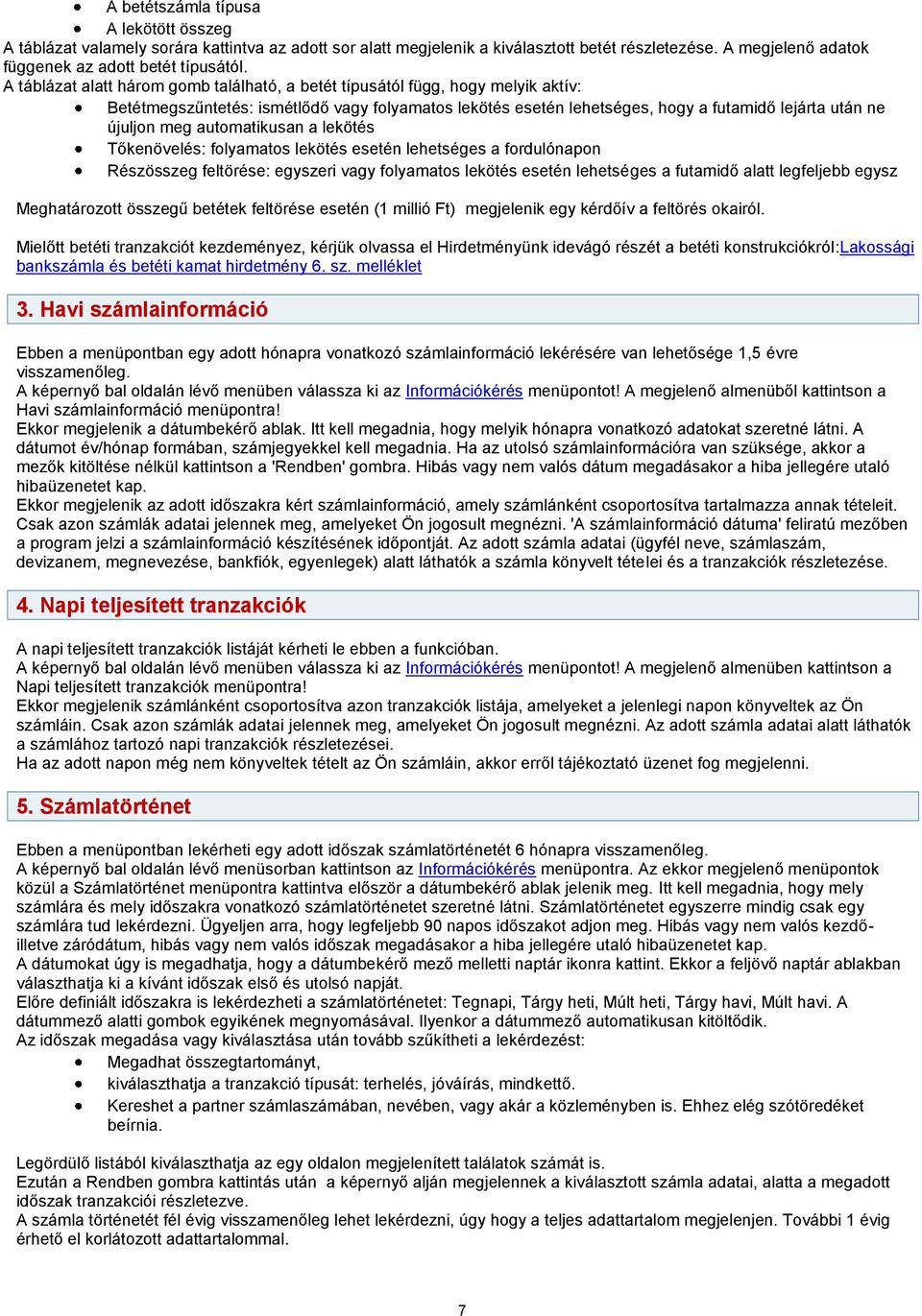 automatikusan a lekötés Tőkenövelés: folyamatos lekötés esetén lehetséges a fordulónapon Részösszeg feltörése: egyszeri vagy folyamatos lekötés esetén lehetséges a futamidő alatt legfeljebb egysz