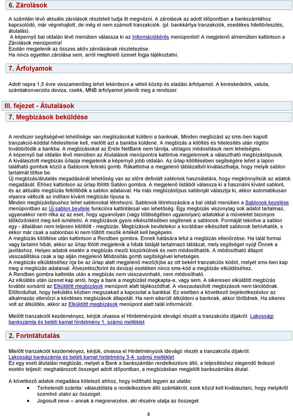 Ezután megjelenik az összes aktív zárolásának részletezése. Ha nincs egyetlen zárolása sem, arról megfelelő üzenet fogja tájékoztatni. 7.