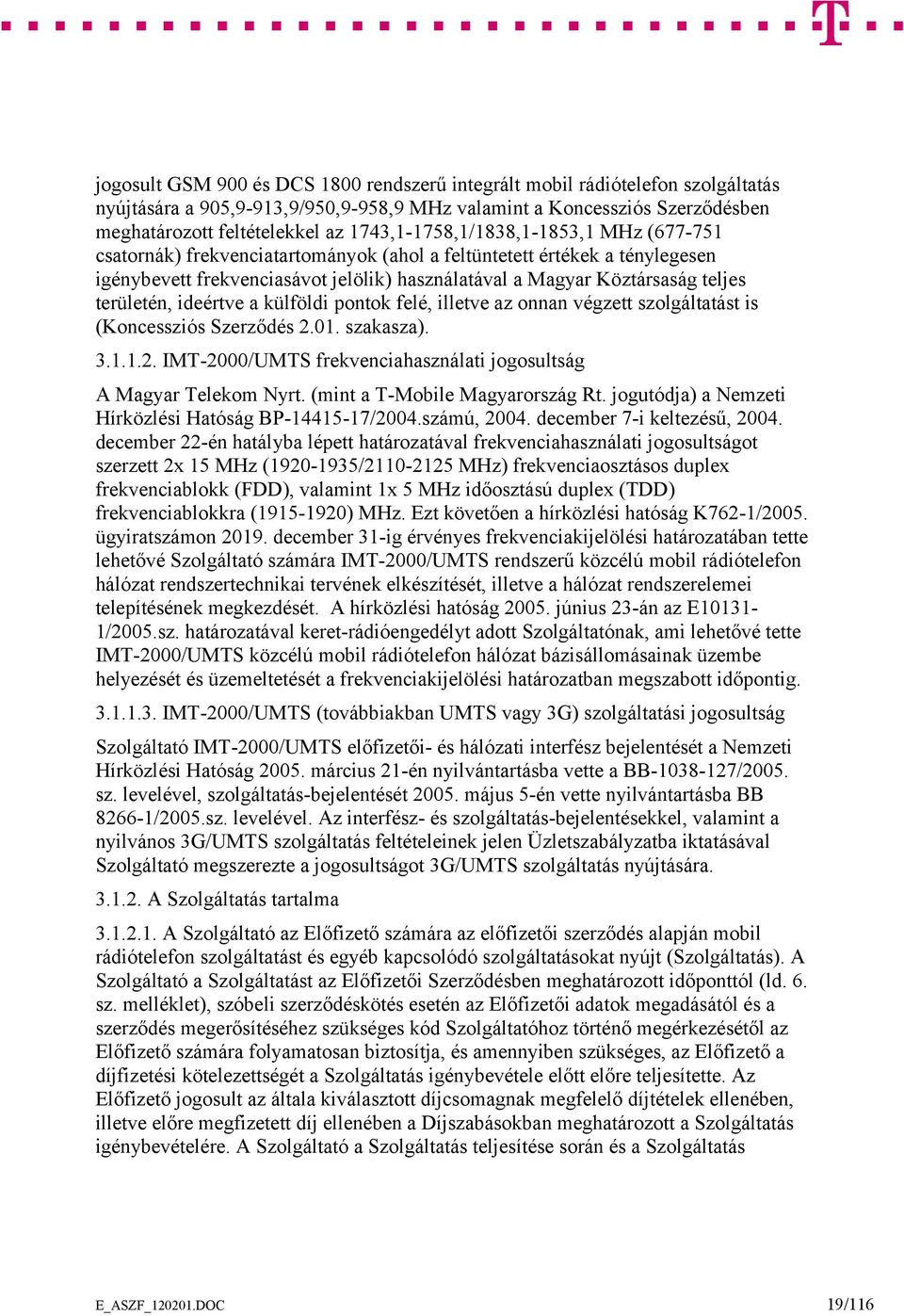 területén, ideértve a külföldi pontok felé, illetve az onnan végzett szolgáltatást is (Koncessziós Szerződés 2.01. szakasza). 3.1.1.2. IMT-2000/UMTS frekvenciahasználati jogosultság A Magyar Telekom Nyrt.