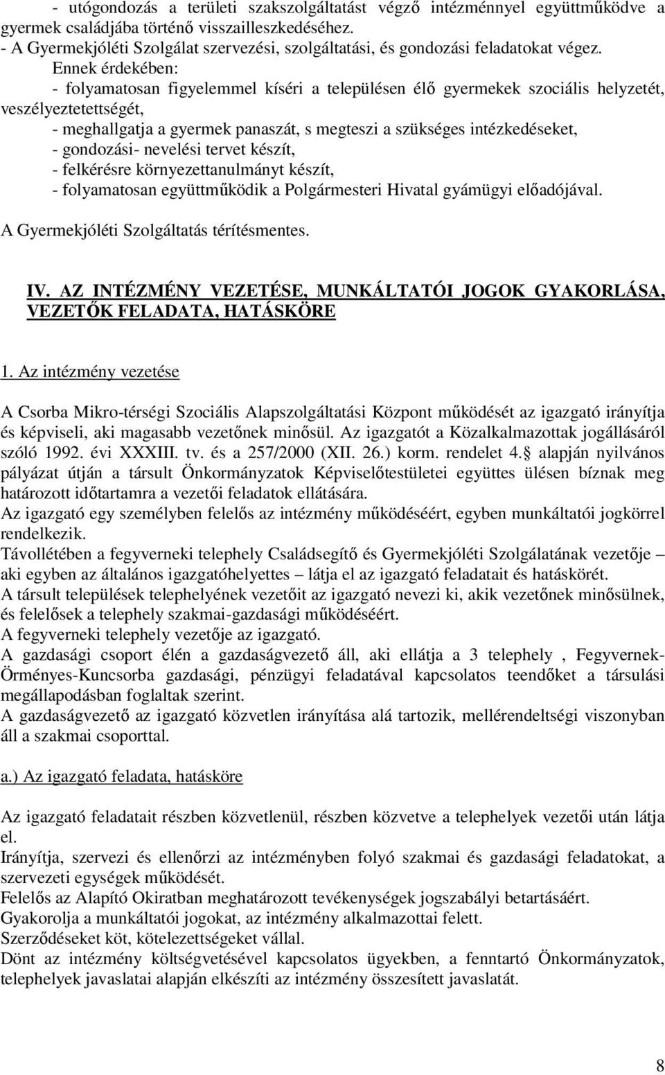 Ennek érdekében: - folyamatosan figyelemmel kíséri a településen élő gyermekek szociális helyzetét, veszélyeztetettségét, - meghallgatja a gyermek panaszát, s megteszi a szükséges intézkedéseket, -