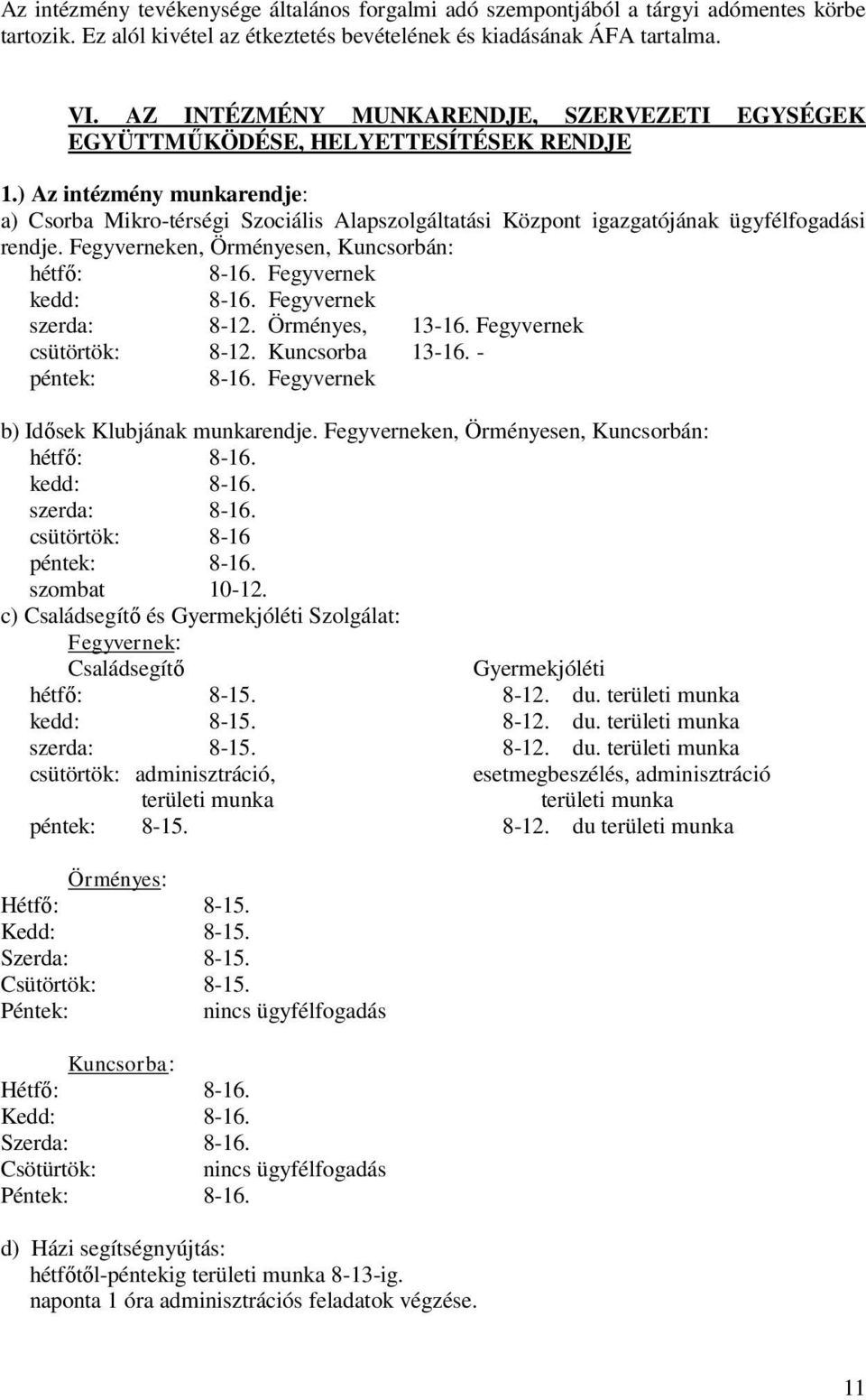 ) Az intézmény munkarendje: a) Csorba Mikro-térségi Szociális Alapszolgáltatási Központ igazgatójának ügyfélfogadási rendje. Fegyverneken, Örményesen, Kuncsorbán: hétfő: 8-16. Fegyvernek kedd: 8-16.