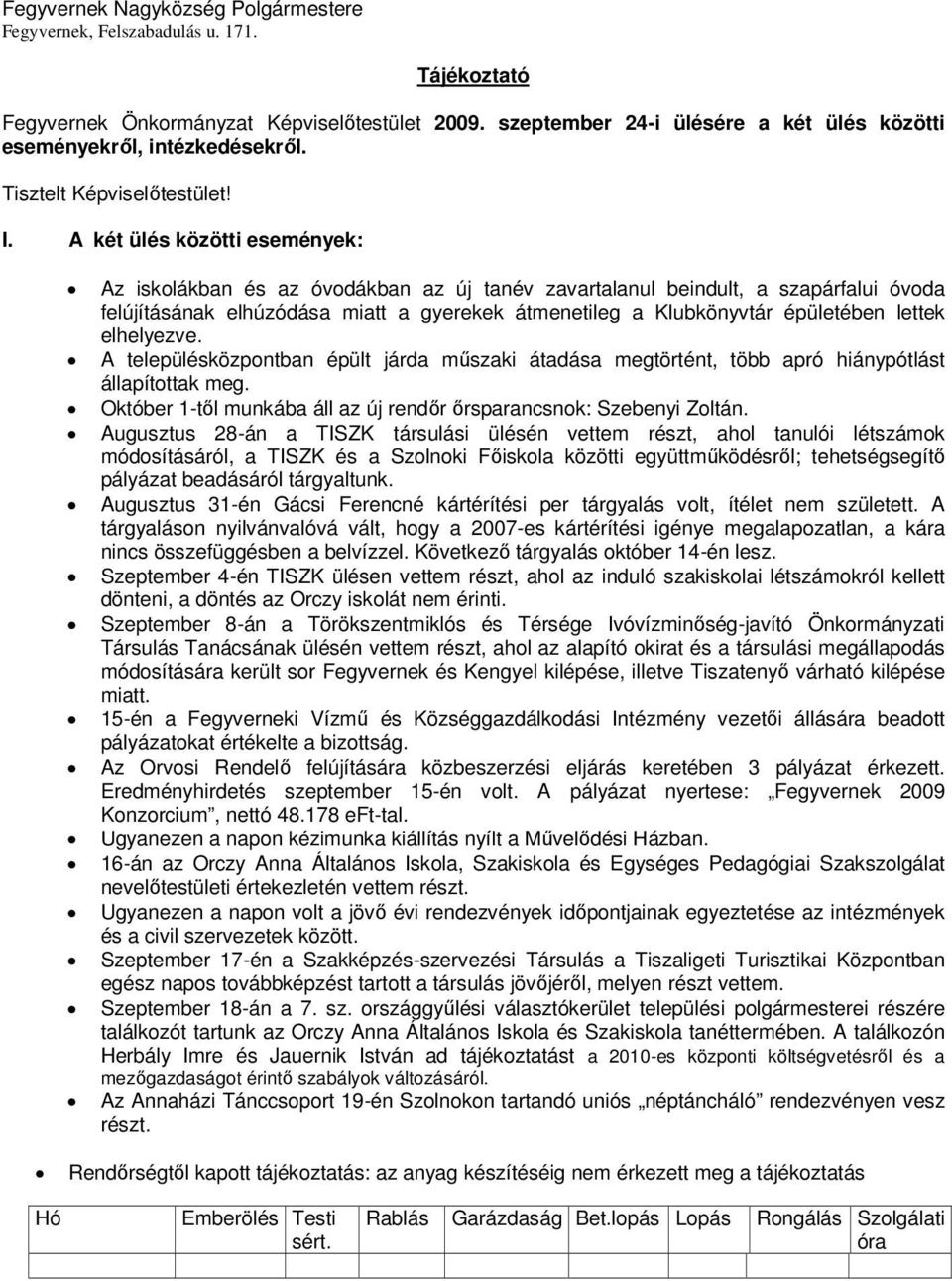 A két ülés közötti események: Az iskolákban és az óvodákban az új tanév zavartalanul beindult, a szapárfalui óvoda felújításának elhúzódása miatt a gyerekek átmenetileg a Klubkönyvtár épületében