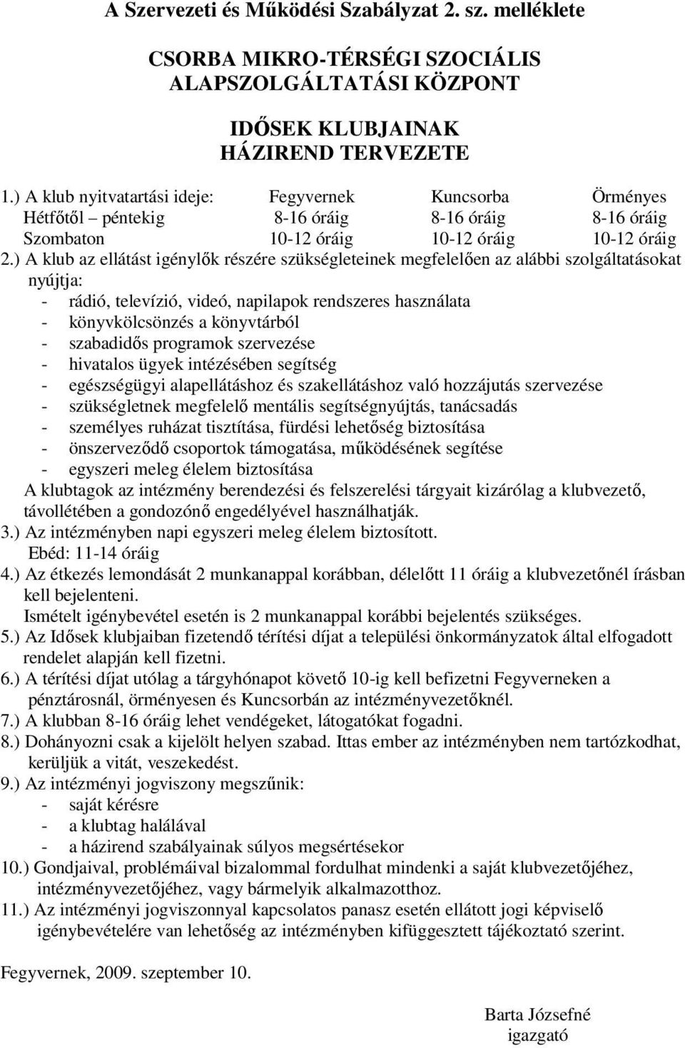 ) A klub az ellátást igénylők részére szükségleteinek megfelelően az alábbi szolgáltatásokat nyújtja: - rádió, televízió, videó, napilapok rendszeres használata - könyvkölcsönzés a könyvtárból -