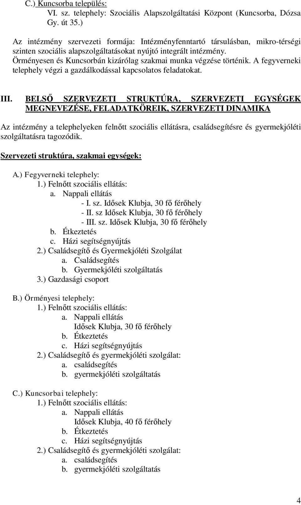 Örményesen és Kuncsorbán kizárólag szakmai munka végzése történik. A fegyverneki telephely végzi a gazdálkodással kapcsolatos feladatokat. III.