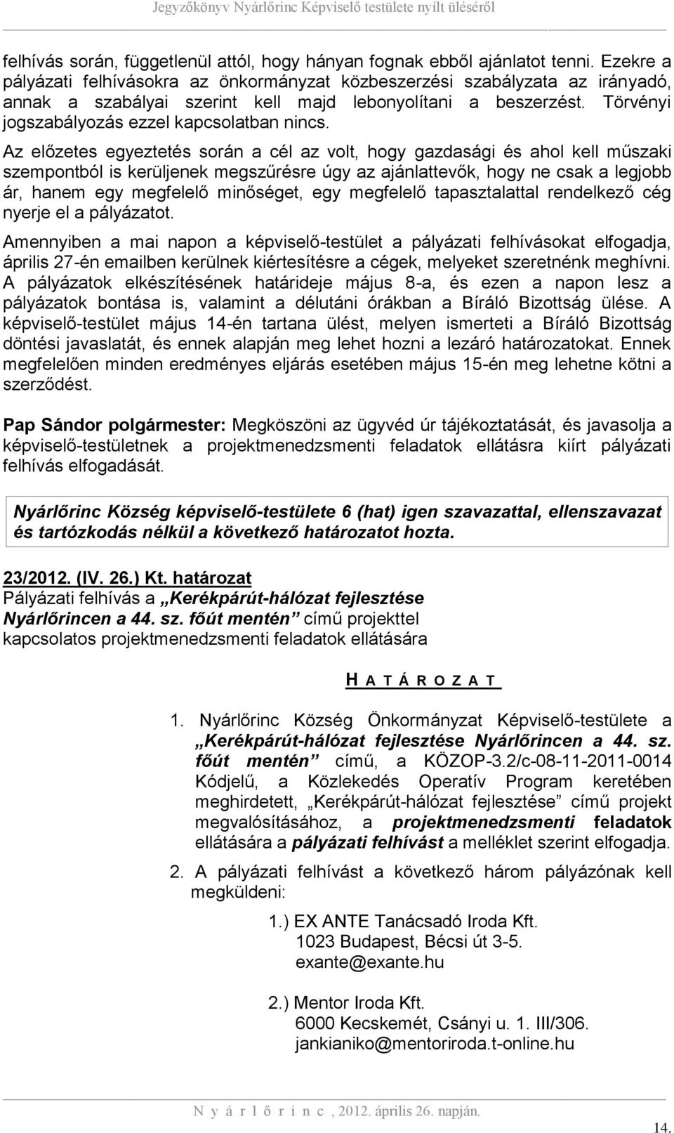 Az előzetes egyeztetés során a cél az volt, hogy gazdasági és ahol kell műszaki szempontból is kerüljenek megszűrésre úgy az ajánlattevők, hogy ne csak a legjobb ár, hanem egy megfelelő minőséget,